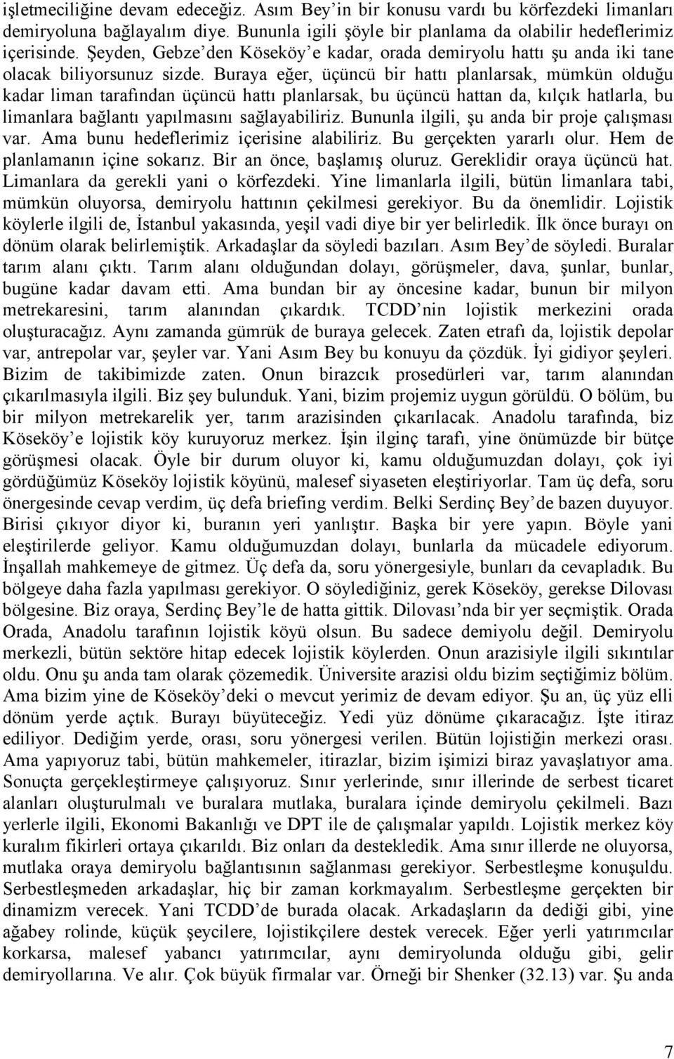 Buraya eğer, üçüncü bir hattı planlarsak, mümkün olduğu kadar liman tarafından üçüncü hattı planlarsak, bu üçüncü hattan da, kılçık hatlarla, bu limanlara bağlantı yapılmasını sağlayabiliriz.