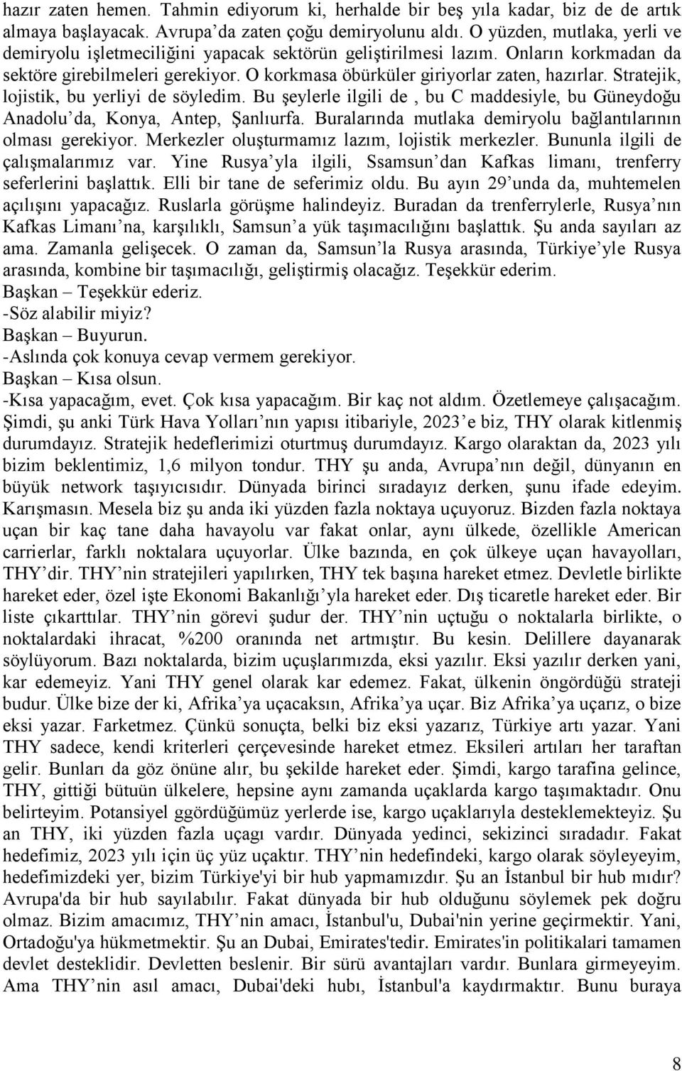 Stratejik, lojistik, bu yerliyi de söyledim. Bu şeylerle ilgili de, bu C maddesiyle, bu Güneydoğu Anadolu da, Konya, Antep, Şanlıurfa. Buralarında mutlaka demiryolu bağlantılarının olması gerekiyor.