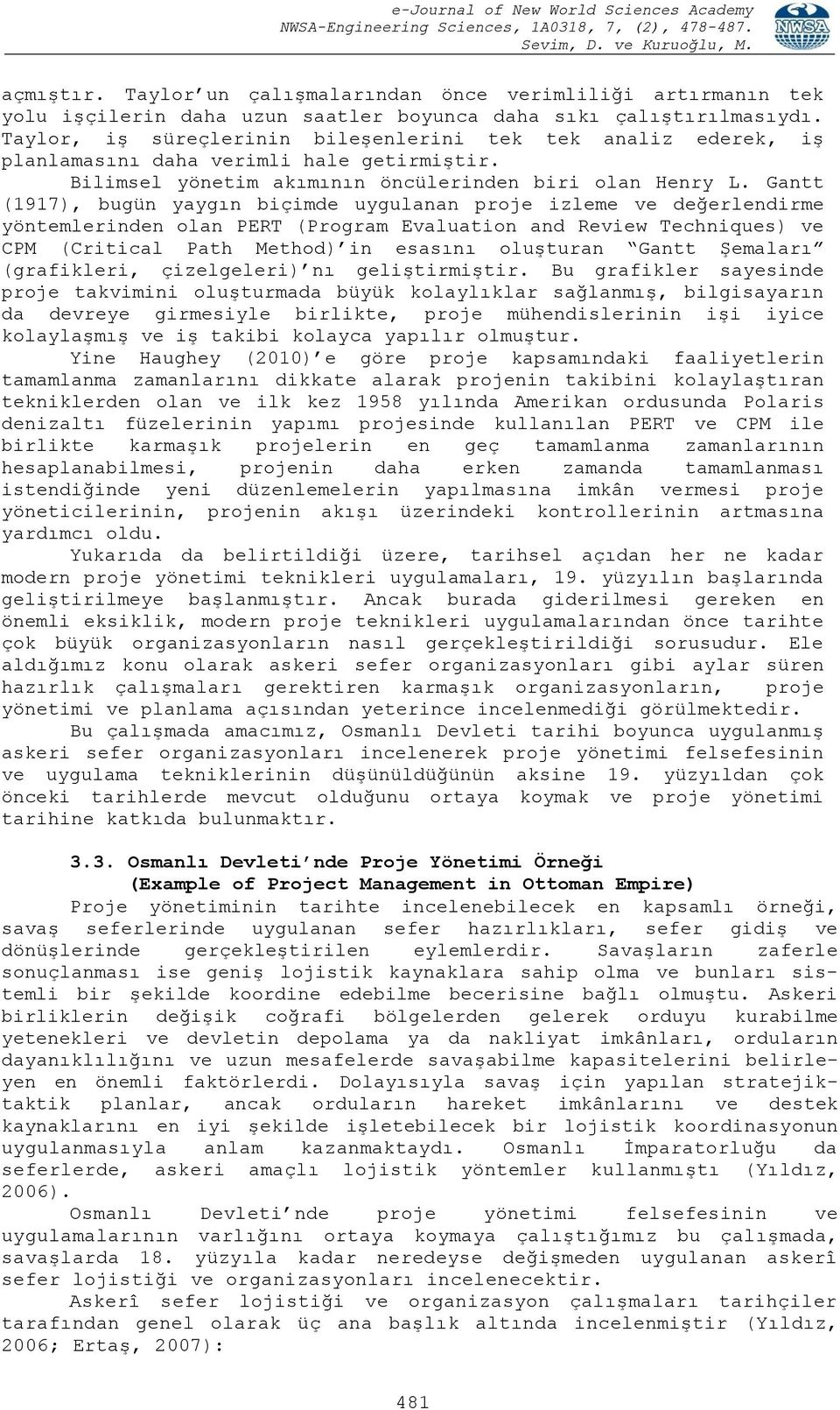 Gantt (1917), bugün yaygın biçimde uygulanan proje izleme ve değerlendirme yöntemlerinden olan PERT (Program Evaluation and Review Techniques) ve CPM (Critical Path Method) in esasını oluşturan Gantt