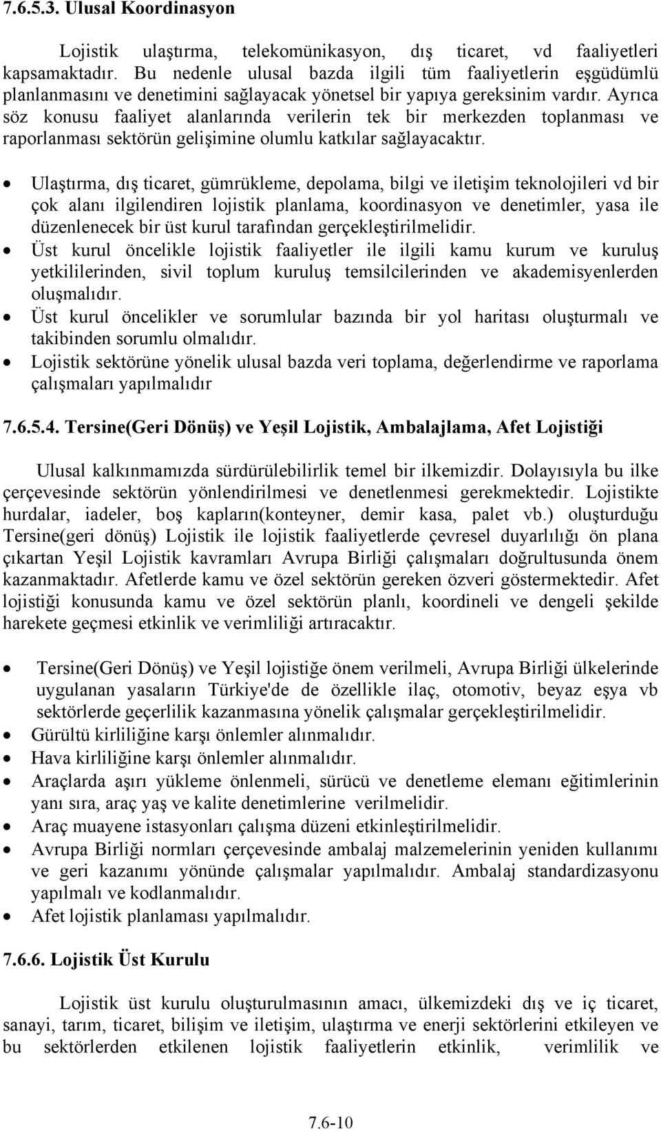 Ayrıca söz konusu faaliyet alanlarında verilerin tek bir merkezden toplanması ve raporlanması sektörün gelişimine olumlu katkılar sağlayacaktır.