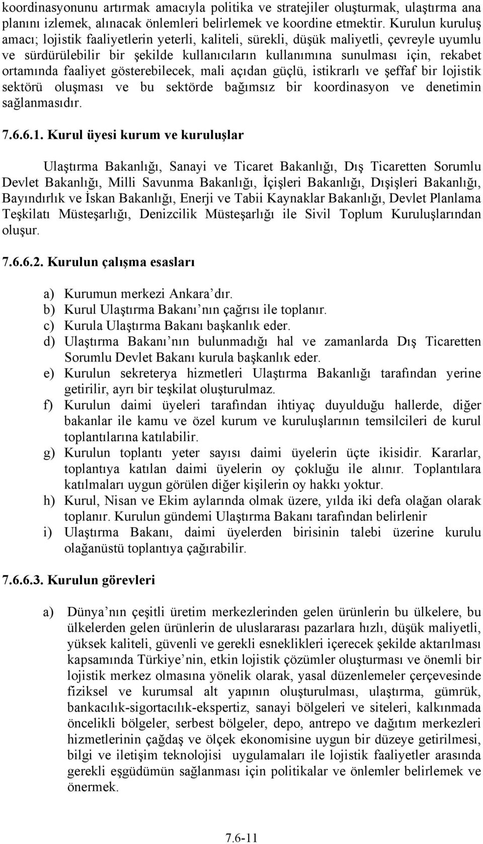 faaliyet gösterebilecek, mali açıdan güçlü, istikrarlı ve şeffaf bir lojistik sektörü oluşması ve bu sektörde bağımsız bir koordinasyon ve denetimin sağlanmasıdır. 7.6.6.1.