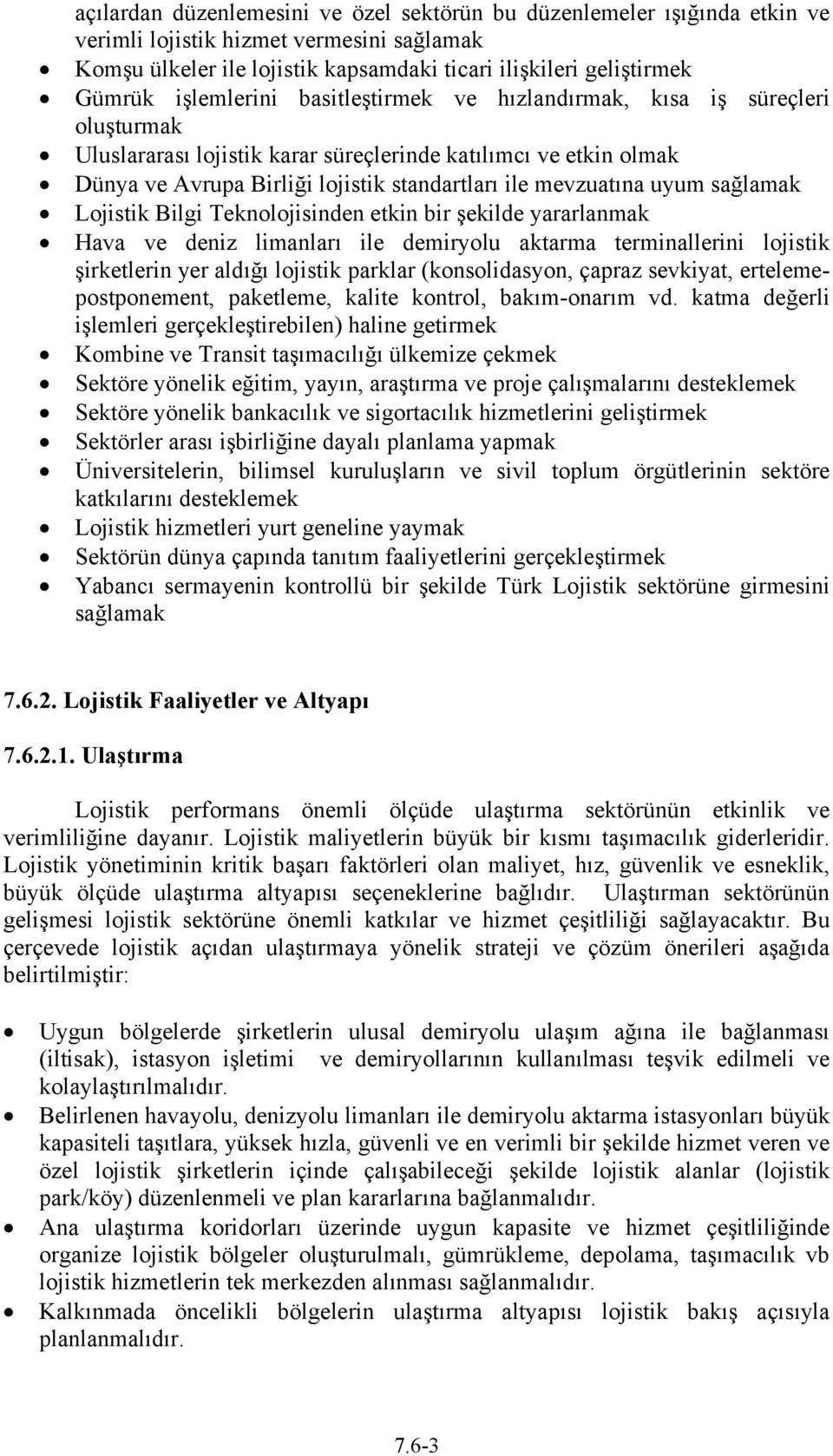 uyum sağlamak Lojistik Bilgi Teknolojisinden etkin bir şekilde yararlanmak Hava ve deniz limanları ile demiryolu aktarma terminallerini lojistik şirketlerin yer aldığı lojistik parklar