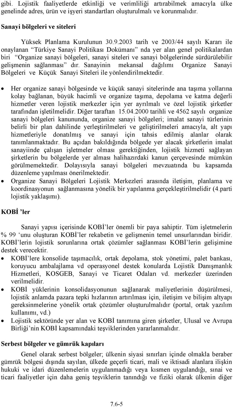 2003 tarih ve 2003/44 sayılı Kararı ile onaylanan Türkiye Sanayi Politikası Dokümanı nda yer alan genel politikalardan biri Organize sanayi bölgeleri, sanayi siteleri ve sanayi bölgelerinde