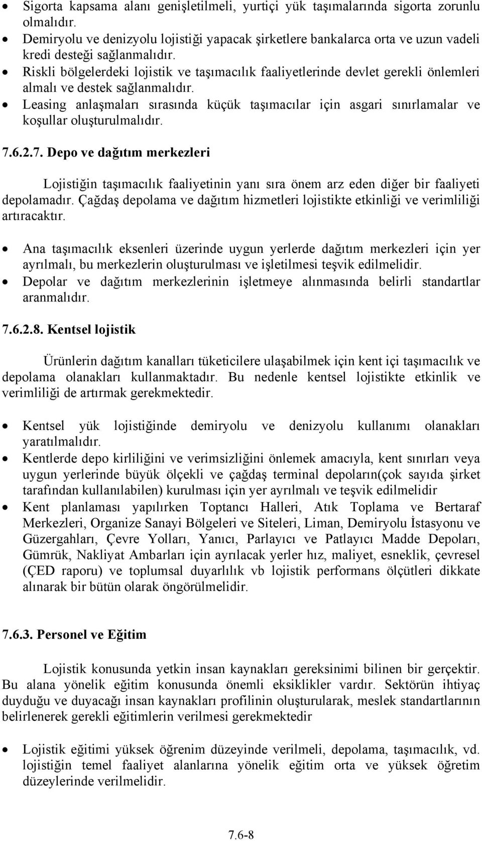 Riskli bölgelerdeki lojistik ve taşımacılık faaliyetlerinde devlet gerekli önlemleri almalı ve destek sağlanmalıdır.