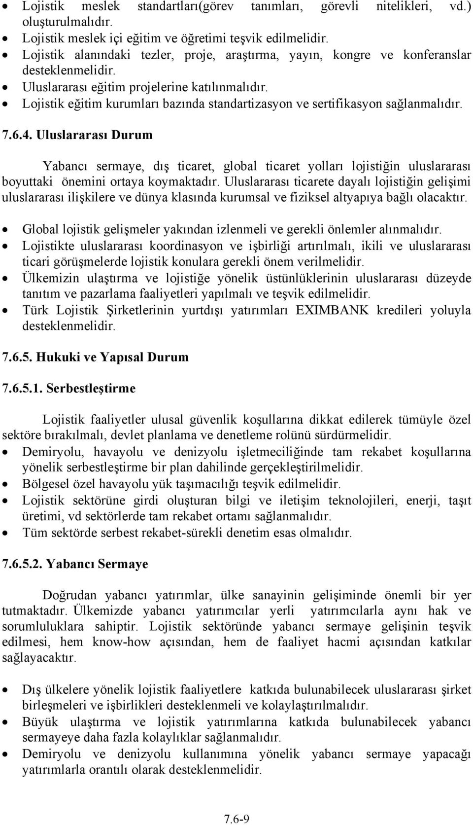 Lojistik eğitim kurumları bazında standartizasyon ve sertifikasyon sağlanmalıdır. 7.6.4.