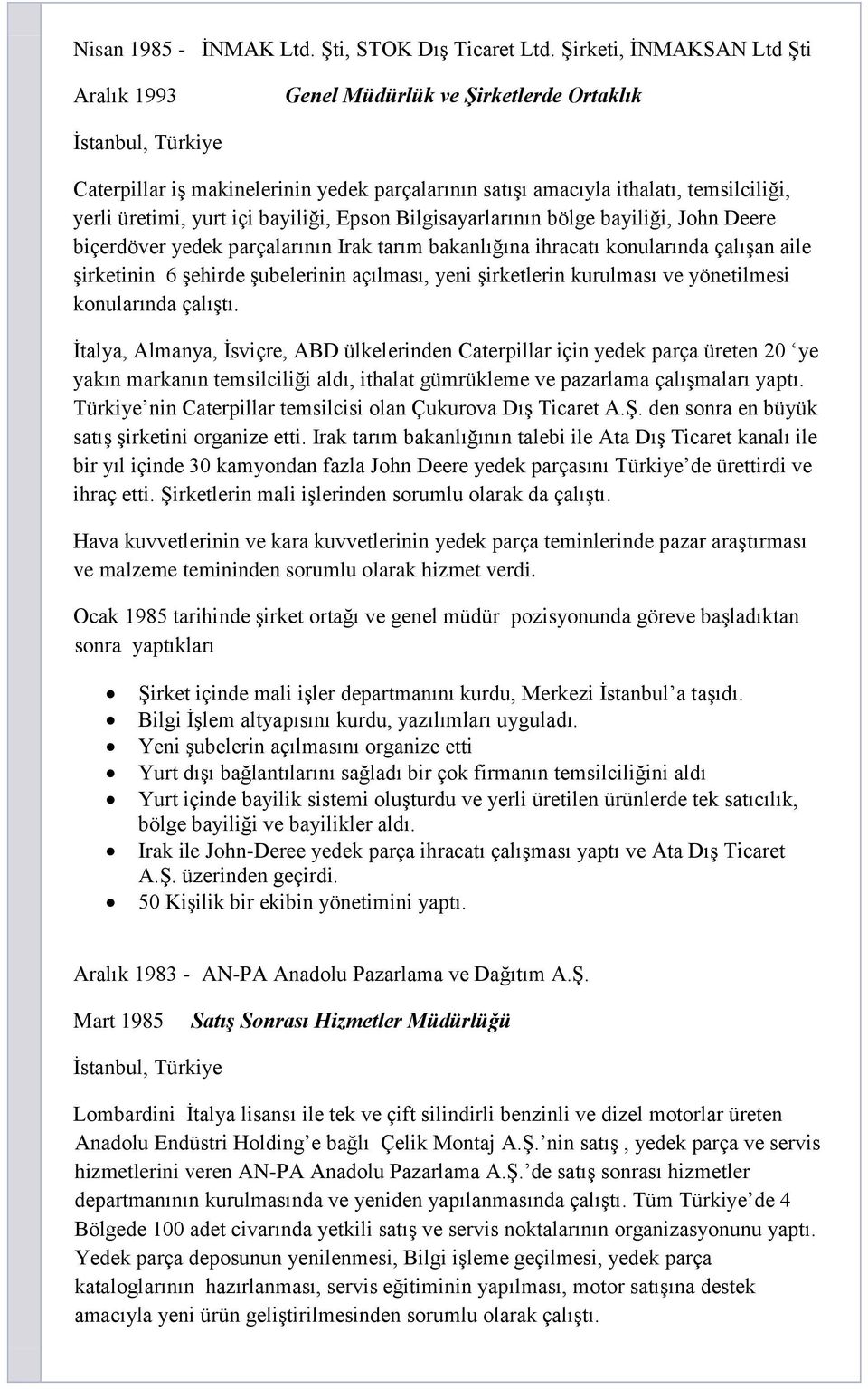 yurt içi bayiliği, Epson Bilgisayarlarının bölge bayiliği, John Deere biçerdöver yedek parçalarının Irak tarım bakanlığına ihracatı konularında çalıģan aile Ģirketinin 6 Ģehirde Ģubelerinin açılması,