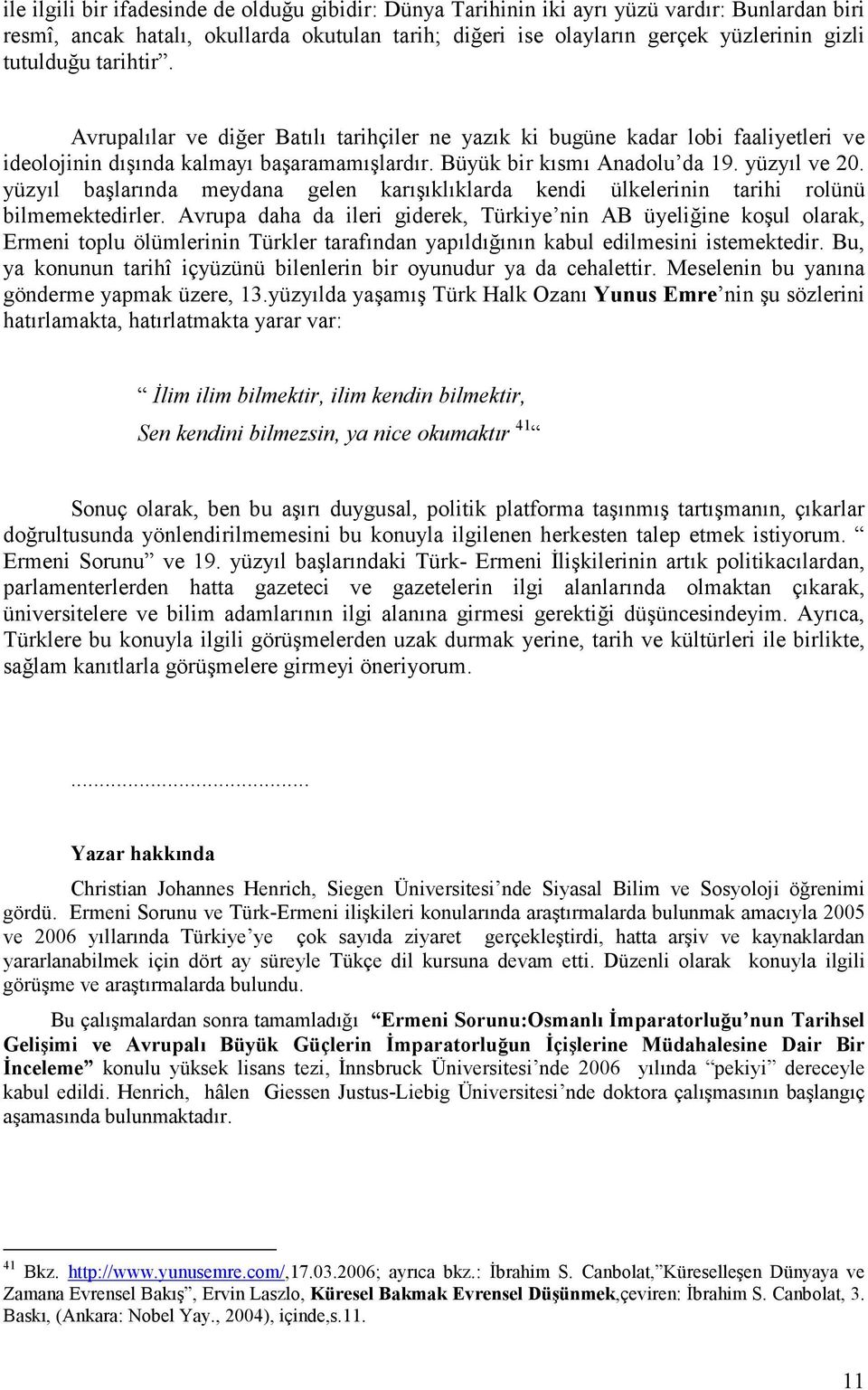 yüzyıl başlarında meydana gelen karışıklıklarda kendi ülkelerinin tarihi rolünü bilmemektedirler.