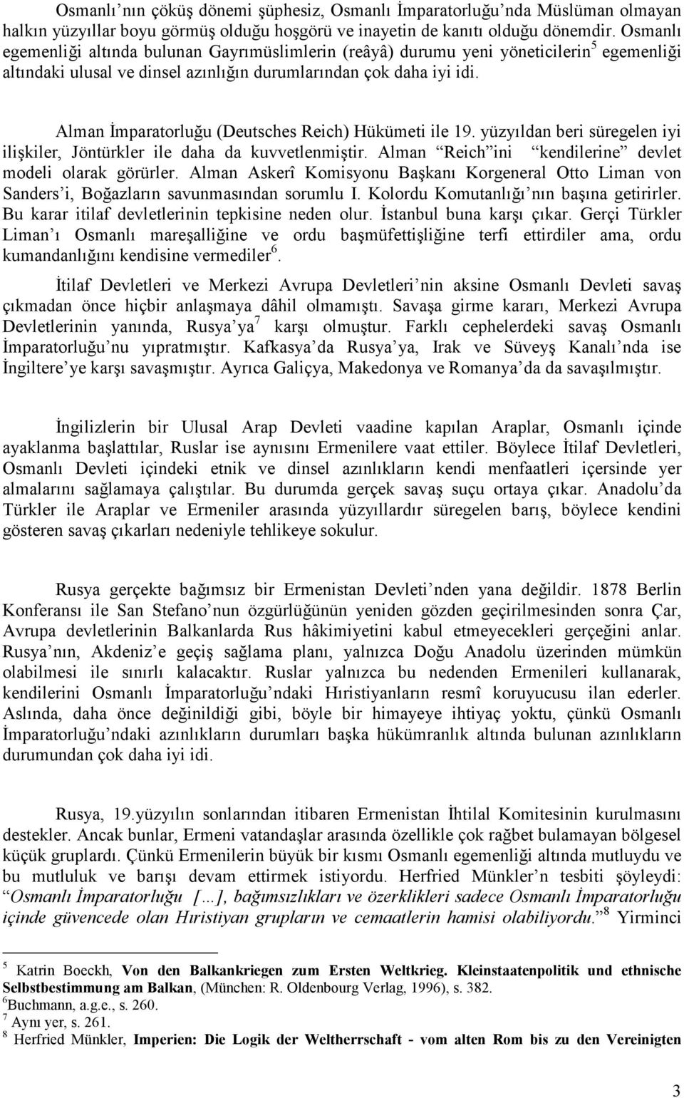 Alman İmparatorluğu (Deutsches Reich) Hükümeti ile 19. yüzyıldan beri süregelen iyi ilişkiler, Jöntürkler ile daha da kuvvetlenmiştir. Alman Reich ini kendilerine devlet modeli olarak görürler.