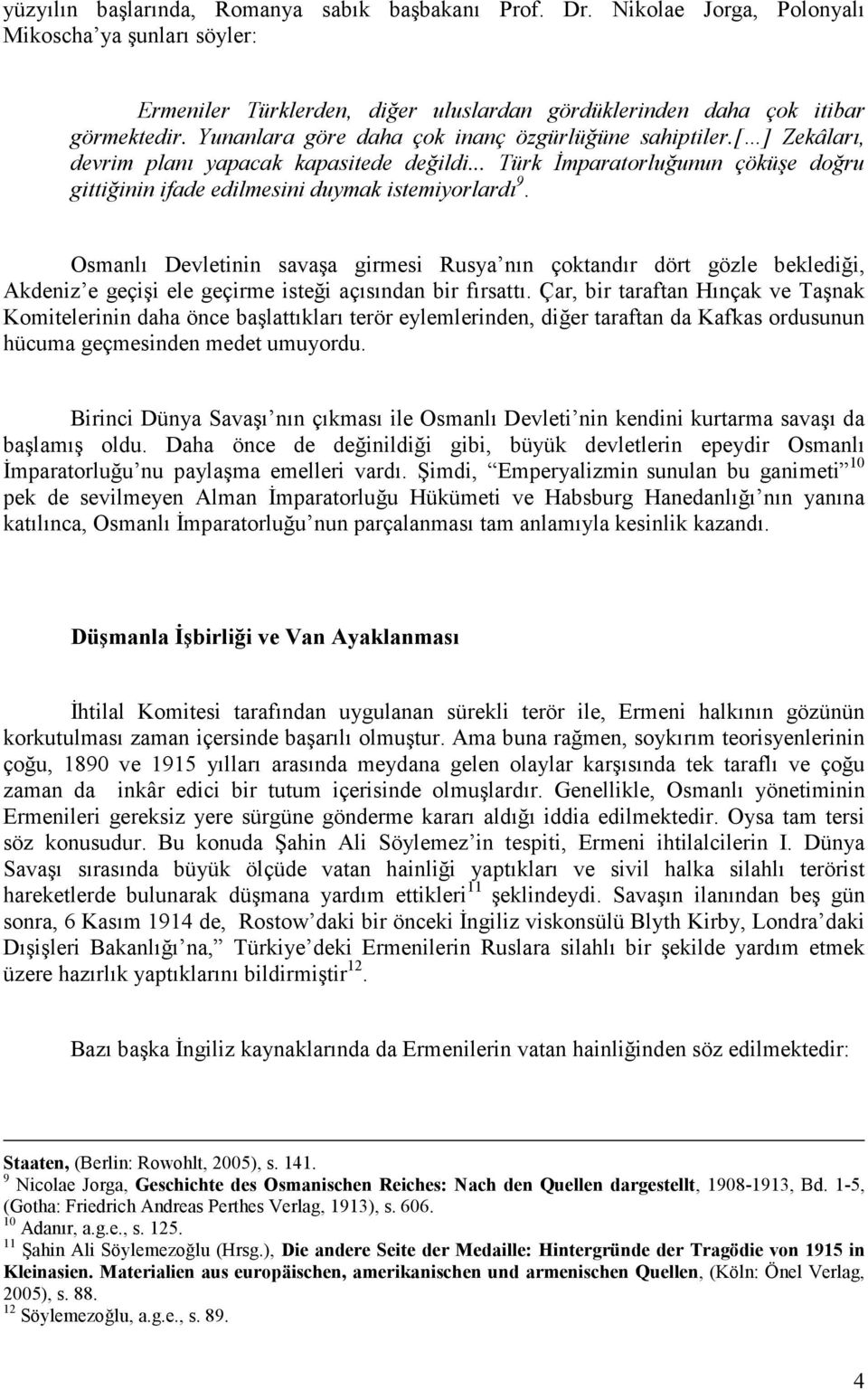 Osmanlı Devletinin savaşa girmesi Rusya nın çoktandır dört gözle beklediği, Akdeniz e geçişi ele geçirme isteği açısından bir fırsattı.