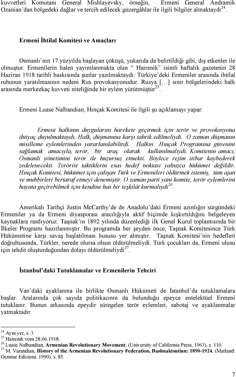 Ermenilerin halen yayımlanmakta olan Hairenik isimli haftalık gazetenin 28 Haziran 1918 tarihli baskısında şunlar yazılmaktaydı: Türkiye deki Ermeniler arasında ihtilal ruhunun yaratılmasının nedeni