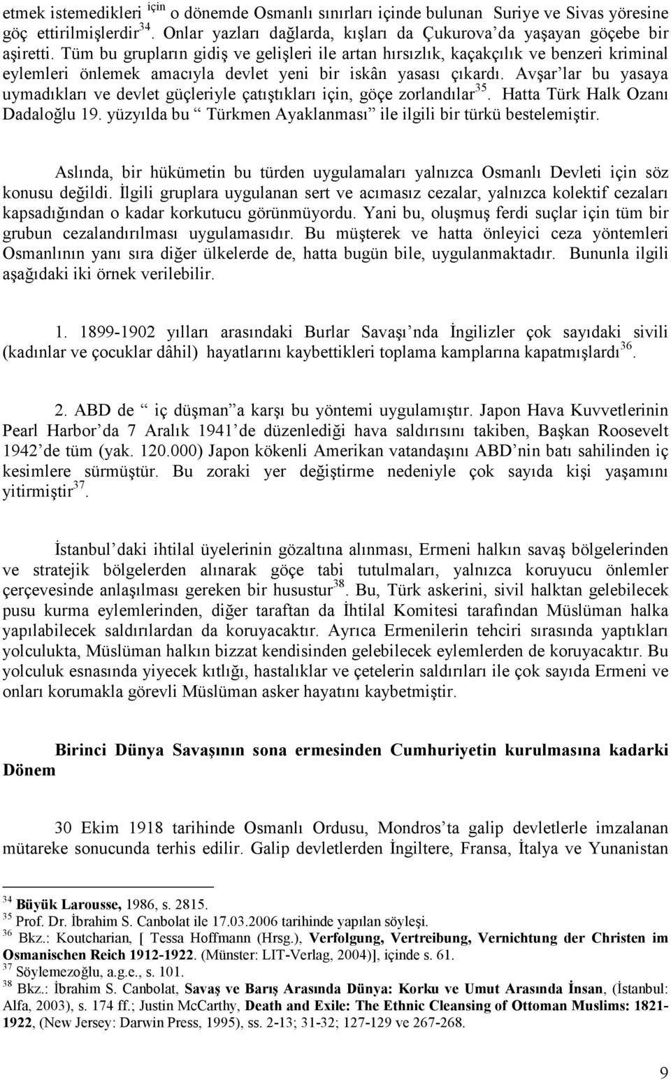 Avşar lar bu yasaya uymadıkları ve devlet güçleriyle çatıştıkları için, göçe zorlandılar 35. Hatta Türk Halk Ozanı Dadaloğlu 19. yüzyılda bu Türkmen Ayaklanması ile ilgili bir türkü bestelemiştir.