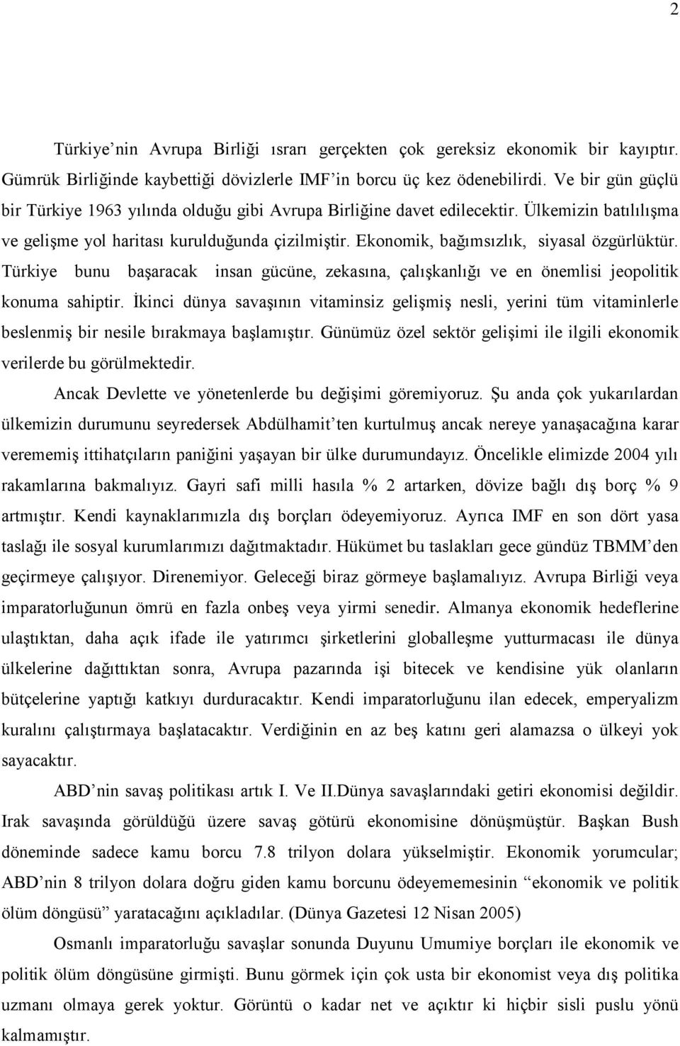 Ekonomik, bağımsızlık, siyasal özgürlüktür. Türkiye bunu başaracak insan gücüne, zekasına, çalışkanlığı ve en önemlisi jeopolitik konuma sahiptir.