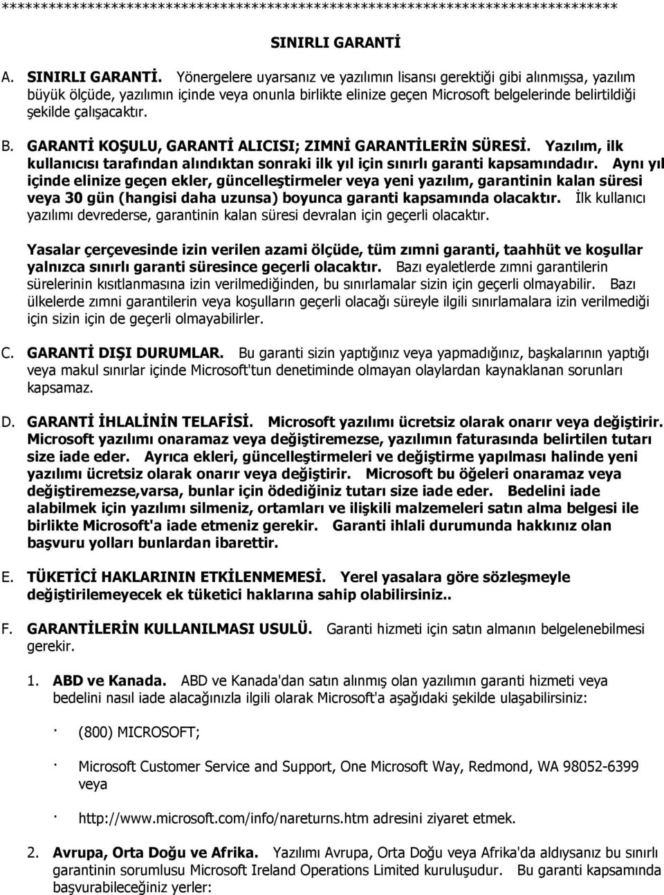 Yönergelere uyarsanız ve yazılımın lisansı gerektiği gibi alınmışsa, yazılım büyük ölçüde, yazılımın içinde veya onunla birlikte elinize geçen Microsoft belgelerinde belirtildiği şekilde çalışacaktır.