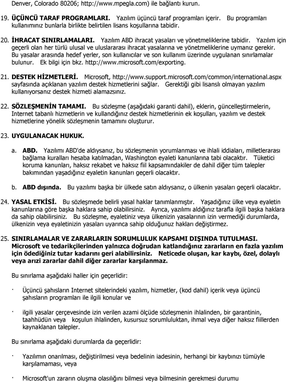 Yazılım için geçerli olan her türlü ulusal ve uluslararası ihracat yasalarına ve yönetmeliklerine uymanız gerekir.