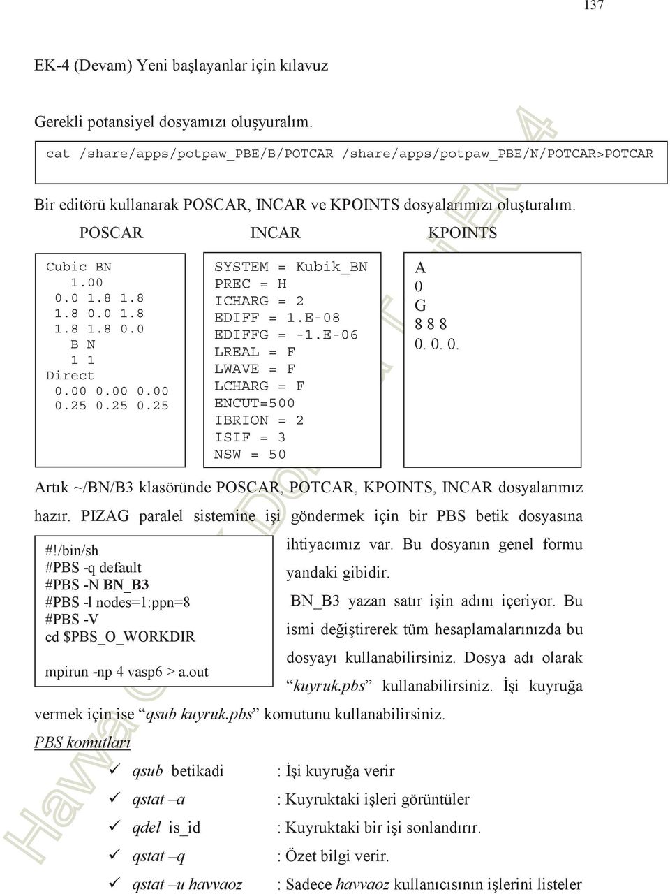 E-06 LREAL = F LWAVE = F LCHARG = F ENCUT=500 IBRION = 2 ISIF = 3 NSW = 50 A 0 G 8 8 8 0. 0. 0. Artk ~/BN/B3 klasöründe POSCAR, POTCAR, KPOINTS, INCAR dosyalarmz hazr.