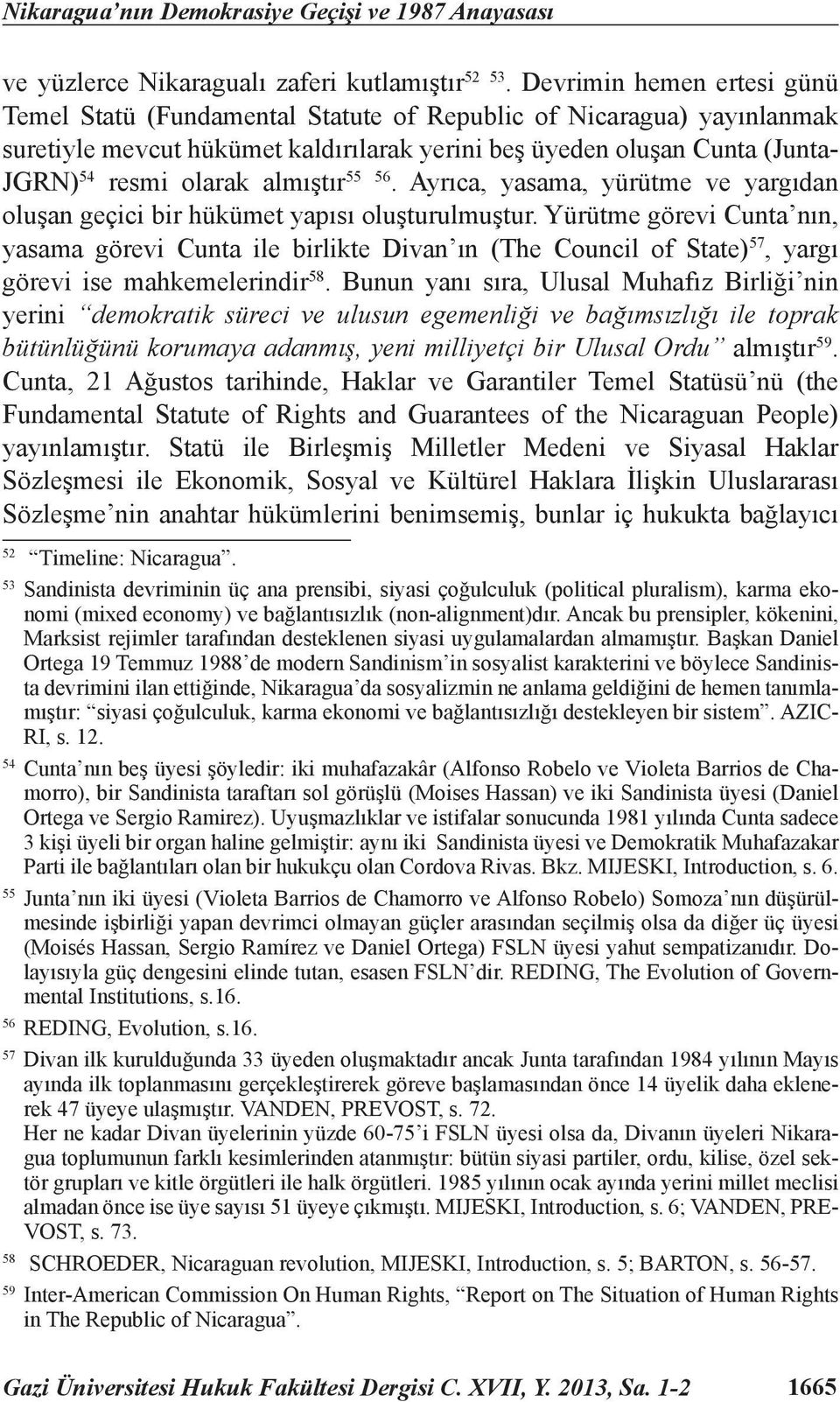 almıştır 55 56. Ayrıca, yasama, yürütme ve yargıdan oluşan geçici bir hükümet yapısı oluşturulmuştur.