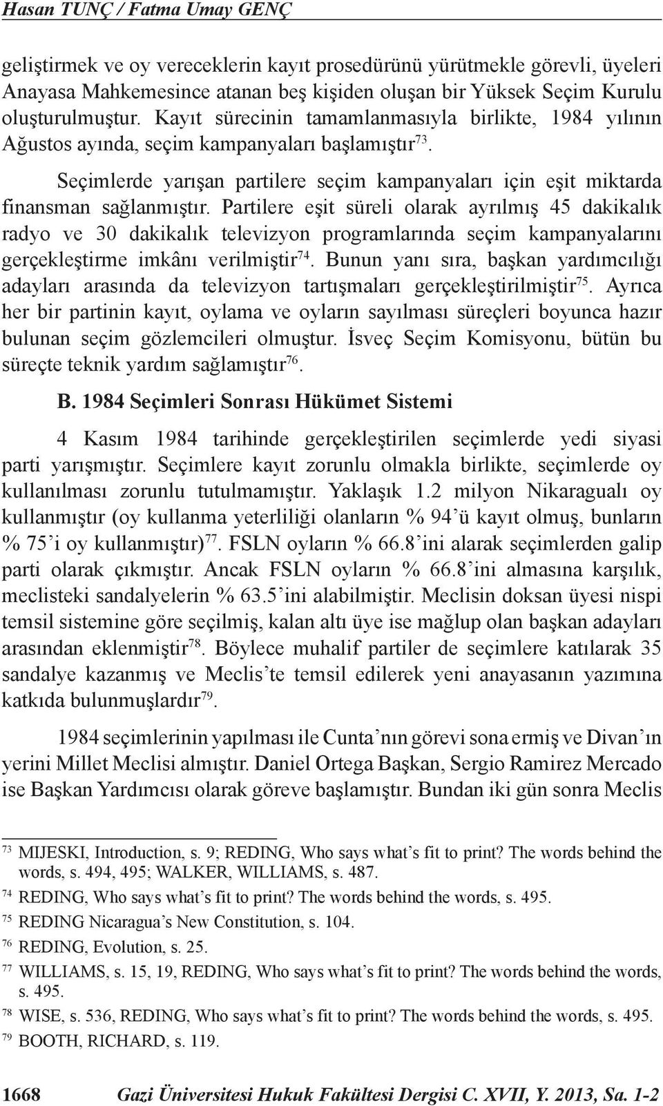 Partilere eşit süreli olarak ayrılmış 45 dakikalık radyo ve 30 dakikalık televizyon programlarında seçim kampanyalarını gerçekleştirme imkânı verilmiştir 74.