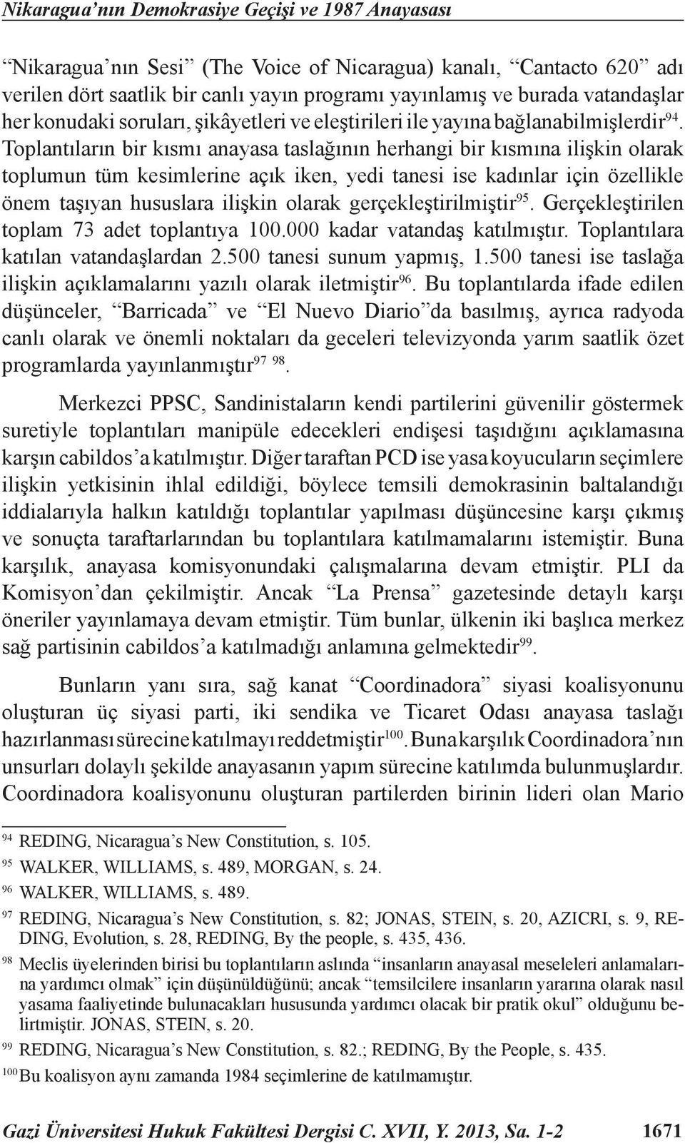 Toplantıların bir kısmı anayasa taslağının herhangi bir kısmına ilişkin olarak toplumun tüm kesimlerine açık iken, yedi tanesi ise kadınlar için özellikle önem taşıyan hususlara ilişkin olarak