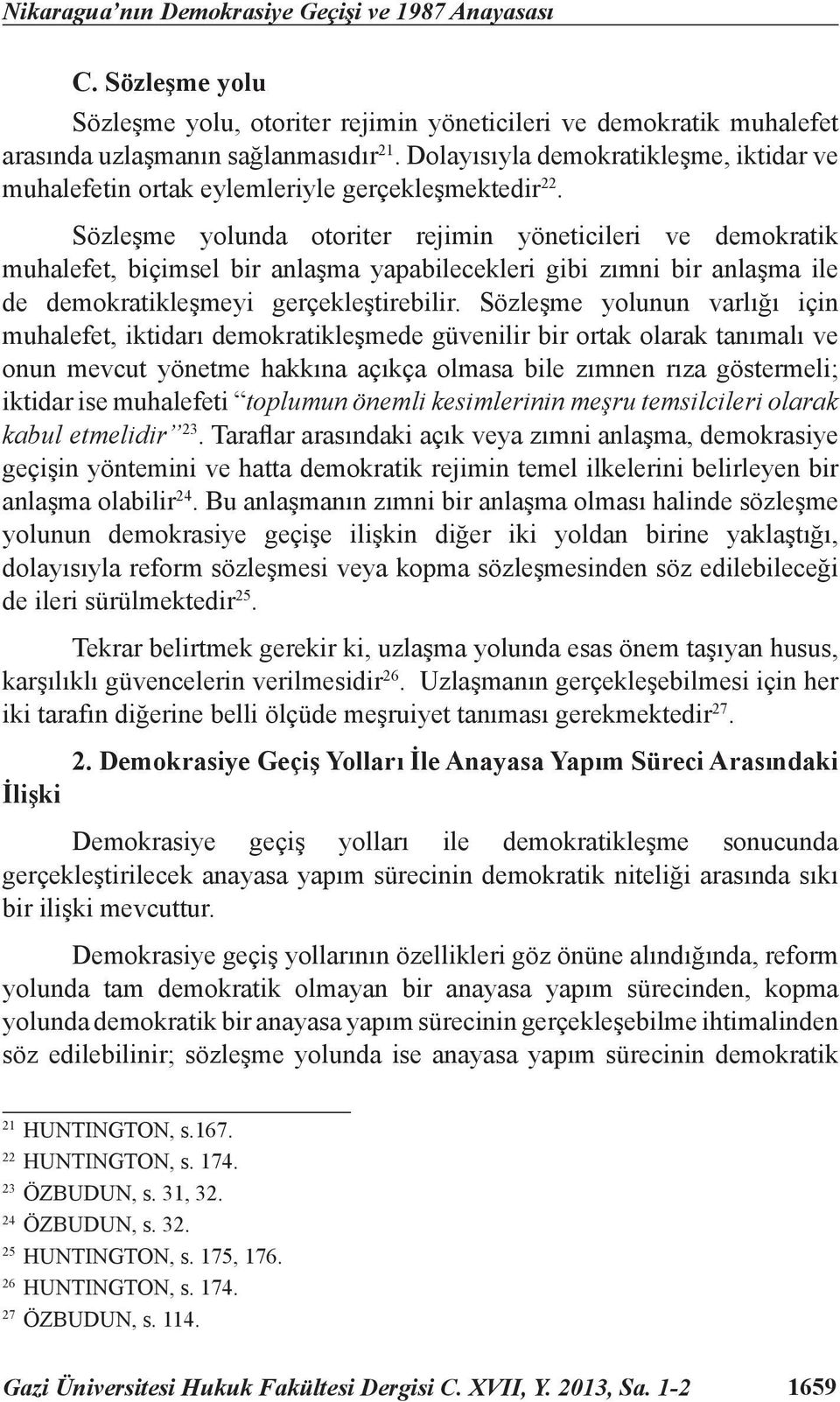 Sözleşme yolunda otoriter rejimin yöneticileri ve demokratik muhalefet, biçimsel bir anlaşma yapabilecekleri gibi zımni bir anlaşma ile de demokratikleşmeyi gerçekleştirebilir.