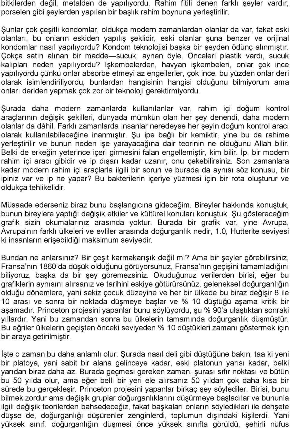 Kondom teknolojisi başka bir şeyden ödünç alınmıştır. Çokça satın alınan bir madde sucuk, aynen öyle. Önceleri plastik vardı, sucuk kalıpları neden yapılıyordu?