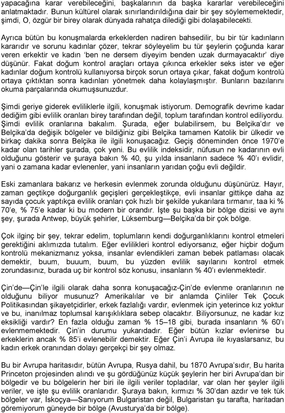 Ayrıca bütün bu konuşmalarda erkeklerden nadiren bahsedilir, bu bir tür kadınların kararıdır ve sorunu kadınlar çözer, tekrar söyleyelim bu tür şeylerin çoğunda karar veren erkektir ve kadın ben ne