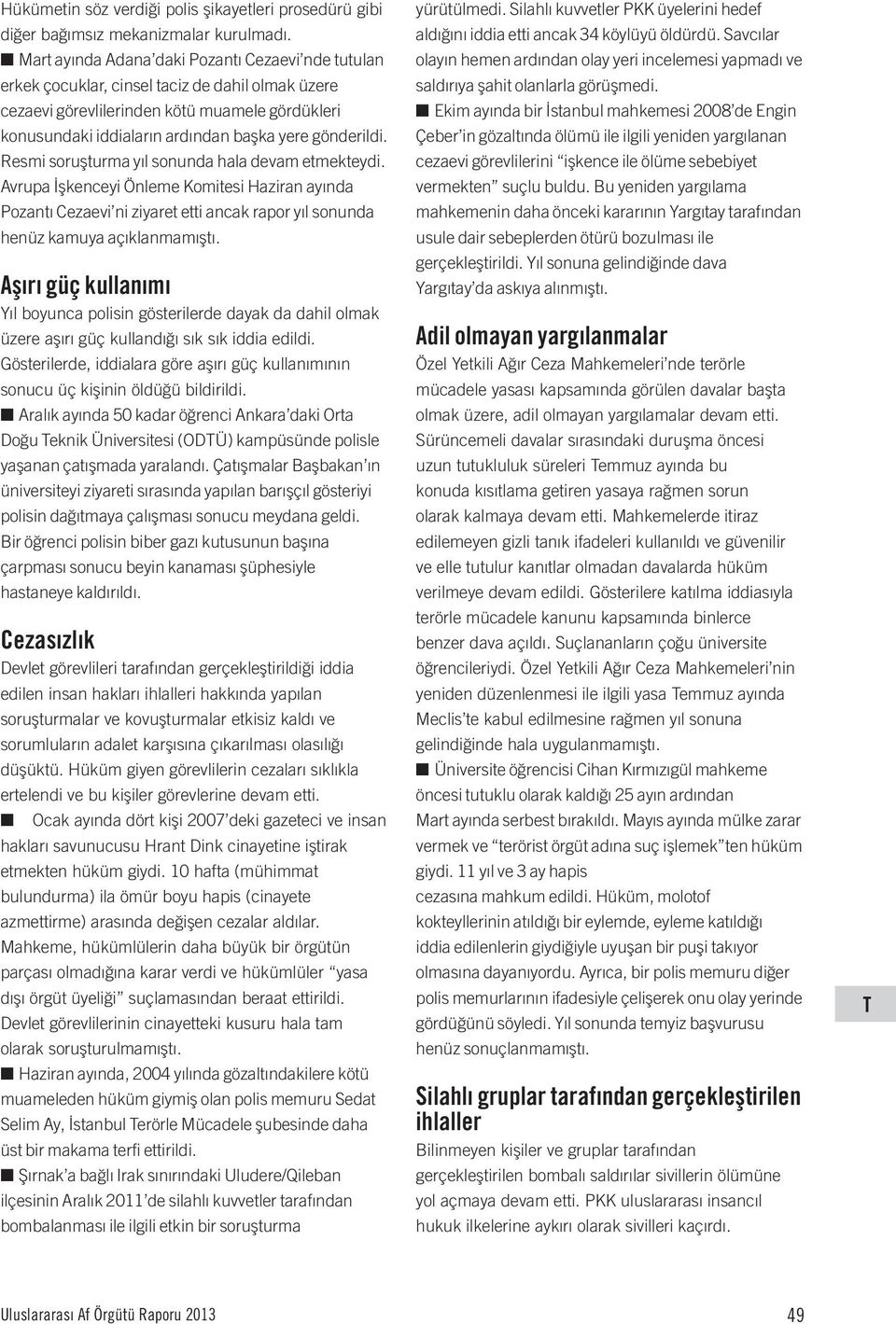 gönderildi. Resmi soruşturma yıl sonunda hala devam etmekteydi. Avrupa İşkenceyi Önleme Komitesi Haziran ayında Pozantı Cezaevi ni ziyaret etti ancak rapor yıl sonunda henüz kamuya açıklanmamıştı.