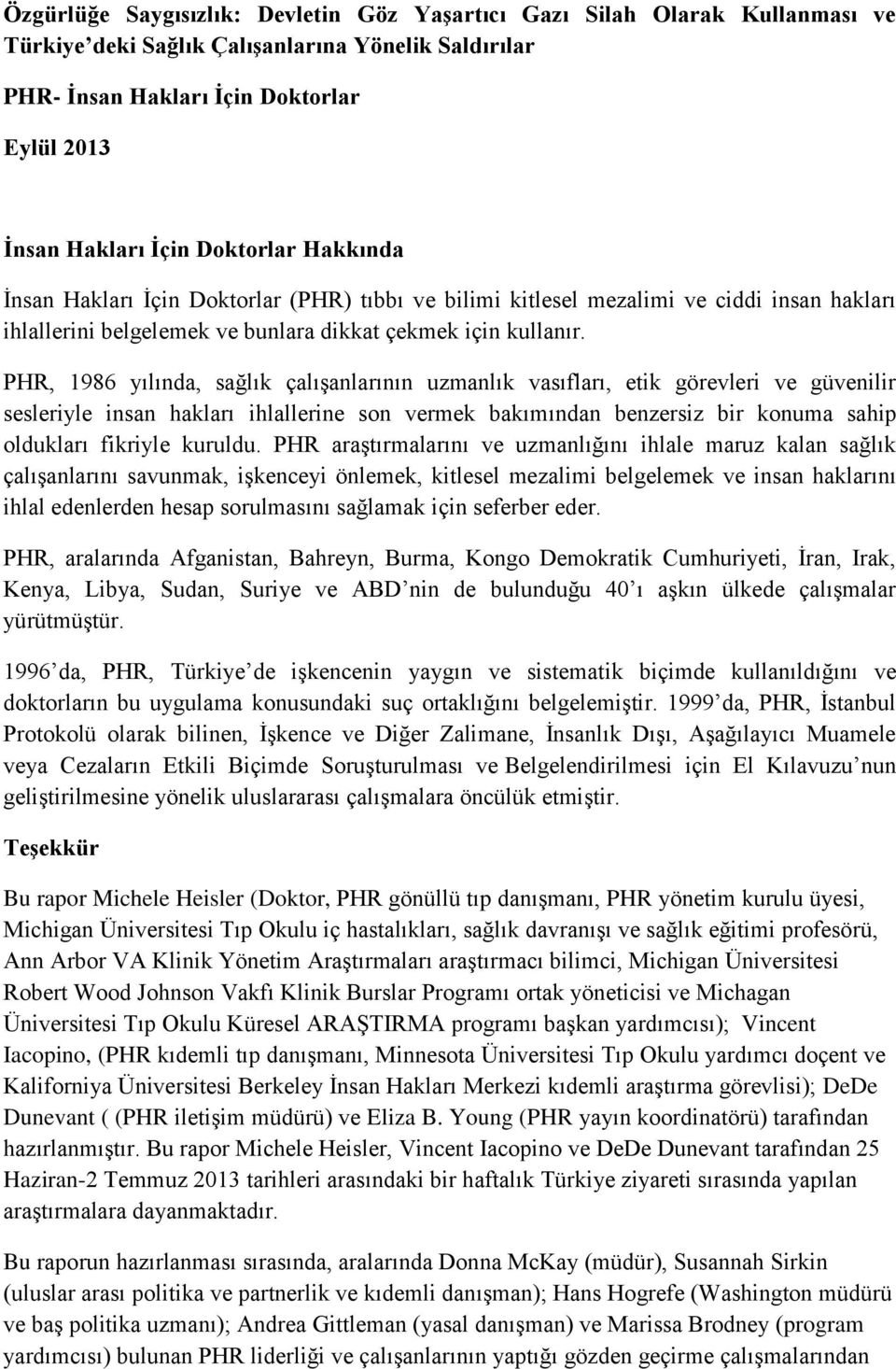 PHR, 1986 yılında, sağlık çalışanlarının uzmanlık vasıfları, etik görevleri ve güvenilir sesleriyle insan hakları ihlallerine son vermek bakımından benzersiz bir konuma sahip oldukları fikriyle