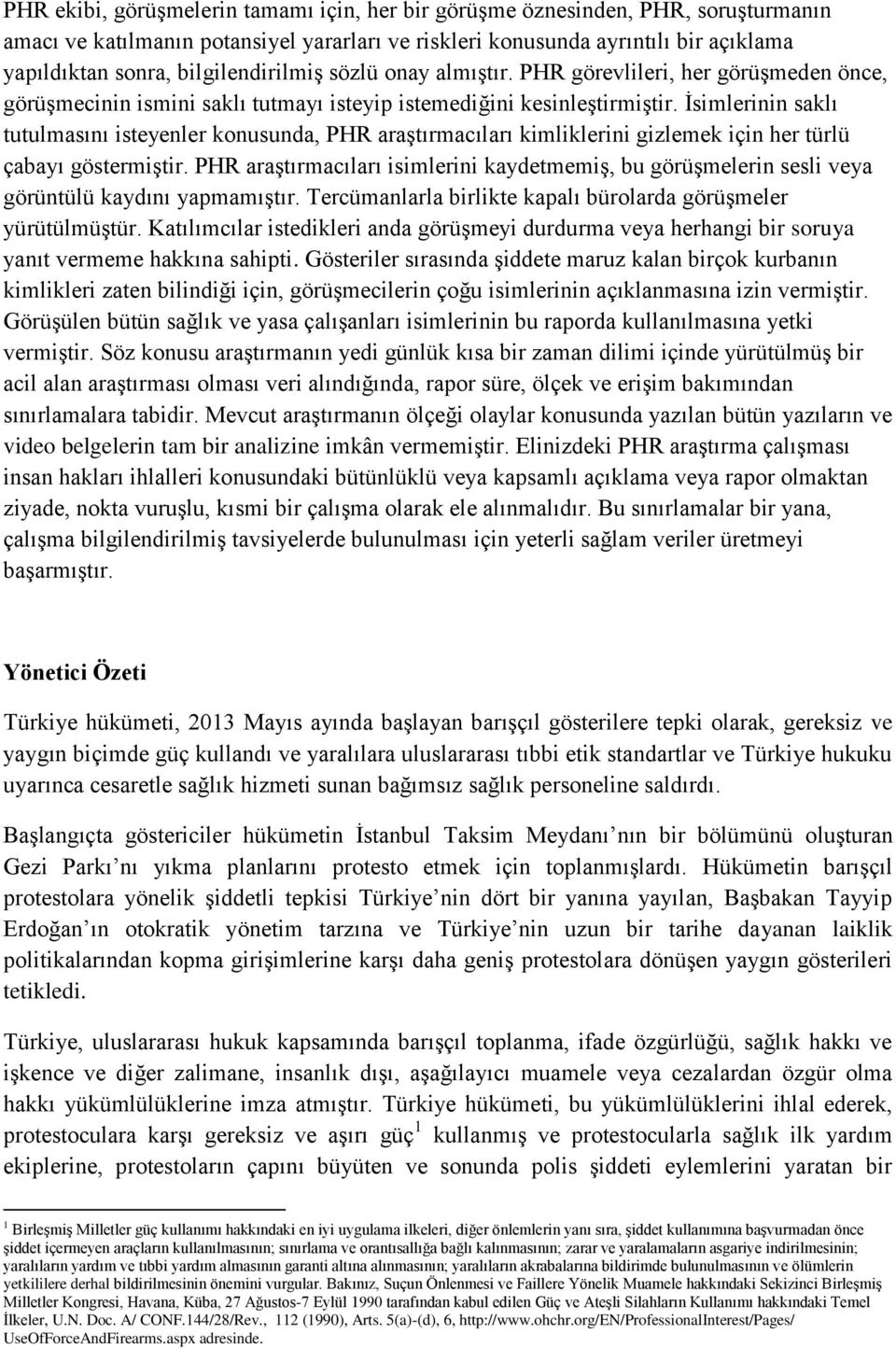 İsimlerinin saklı tutulmasını isteyenler konusunda, PHR araştırmacıları kimliklerini gizlemek için her türlü çabayı göstermiştir.