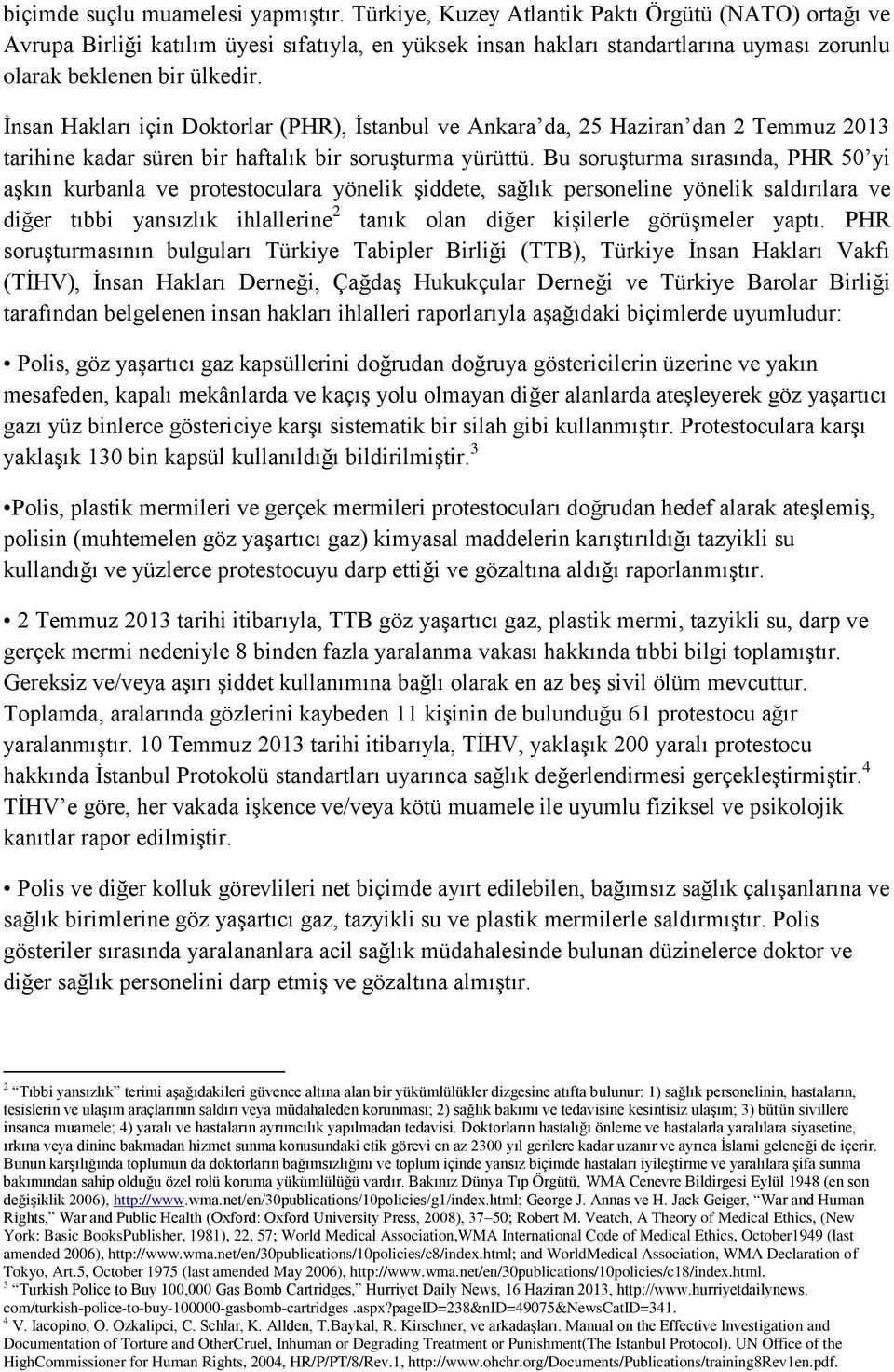 İnsan Hakları için Doktorlar (PHR), İstanbul ve Ankara da, 25 Haziran dan 2 Temmuz 2013 tarihine kadar süren bir haftalık bir soruşturma yürüttü.