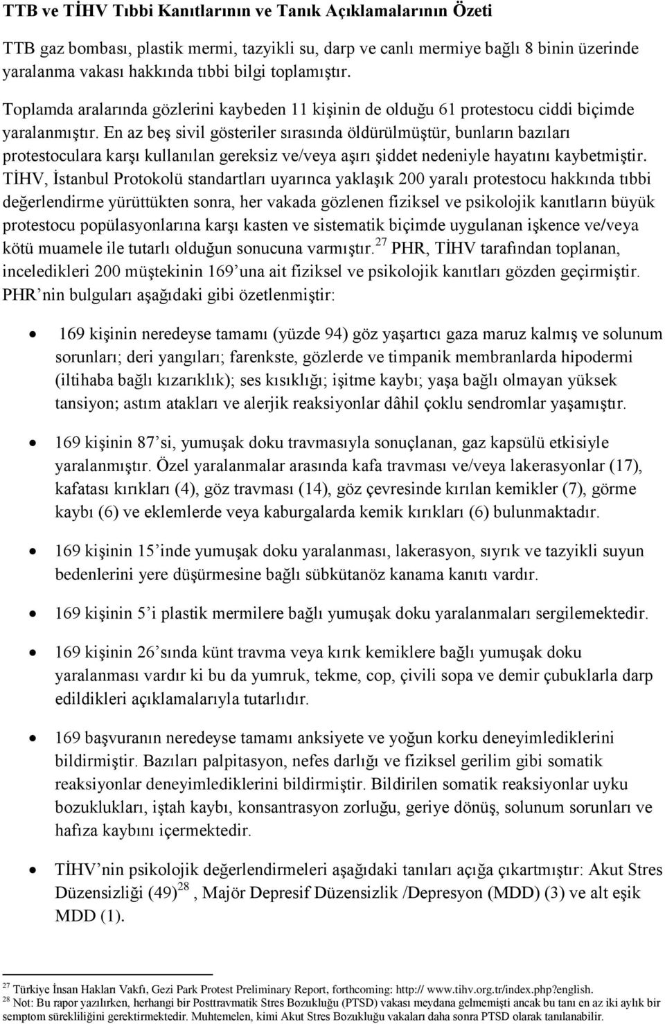 En az beş sivil gösteriler sırasında öldürülmüştür, bunların bazıları protestoculara karşı kullanılan gereksiz ve/veya aşırı şiddet nedeniyle hayatını kaybetmiştir.