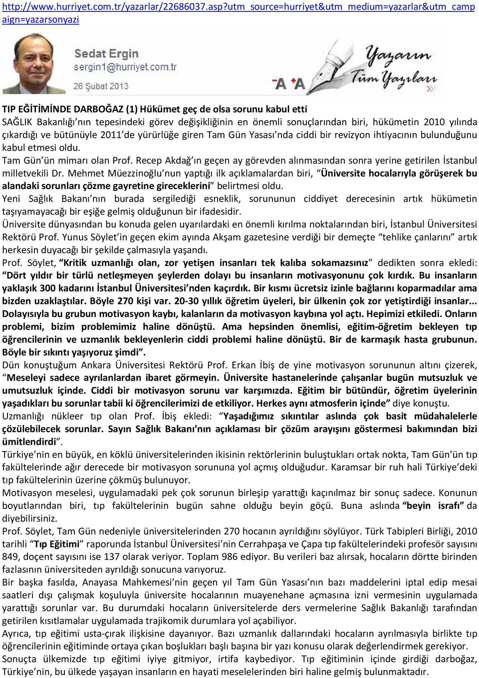 sonuçlarından biri, hükümetin 2010 yılında çıkardığı ve bütünüyle 2011 de yürürlüğe giren Tam Gün Yasası nda ciddi bir revizyon ihtiyacının bulunduğunu kabul etmesi oldu. Tam Gün ün mimarı olan Prof.