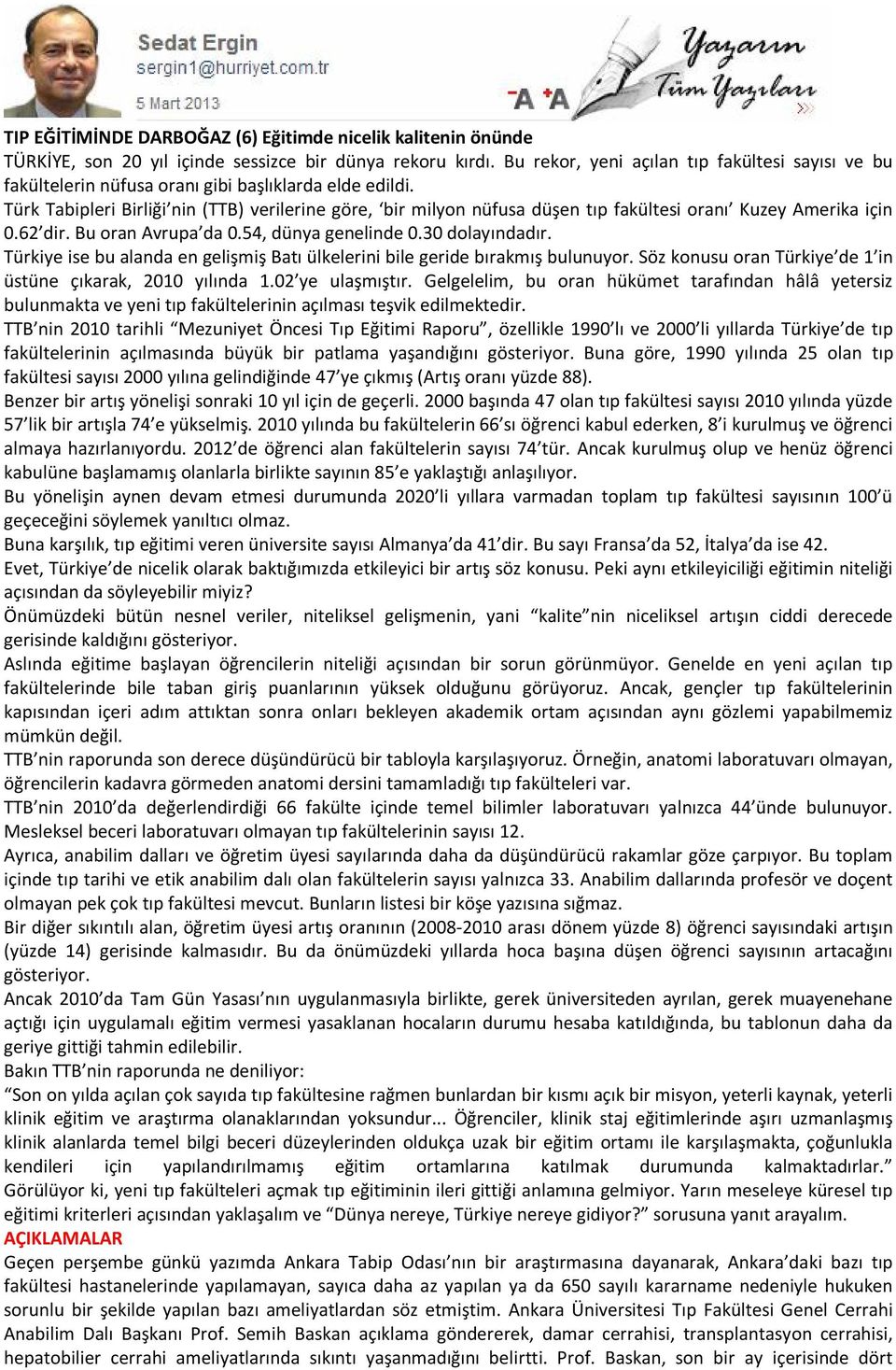 Türk Tabipleri Birliği nin (TTB) verilerine göre, bir milyon nüfusa düşen tıp fakültesi oranı Kuzey Amerika için 0.62 dir. Bu oran Avrupa da 0.54, dünya genelinde 0.30 dolayındadır.