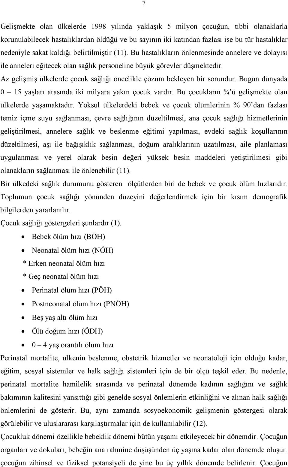 Az gelişmiş ülkelerde çocuk sağlığı öncelikle çözüm bekleyen bir sorundur. Bugün dünyada 0 15 yaşları arasında iki milyara yakın çocuk vardır. Bu çocukların ¾ ü gelişmekte olan ülkelerde yaşamaktadır.