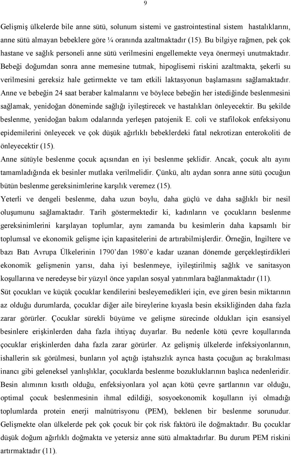 Bebeği doğumdan sonra anne memesine tutmak, hipoglisemi riskini azaltmakta, şekerli su verilmesini gereksiz hale getirmekte ve tam etkili laktasyonun başlamasını sağlamaktadır.