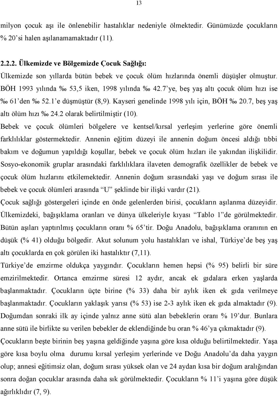 BÖH 1993 yılında 53,5 iken, 1998 yılında 42.7 ye, beş yaş altı çocuk ölüm hızı ise 61 den 52.1 e düşmüştür (8,9). Kayseri genelinde 1998 yılı için, BÖH 20.7, beş yaş altı ölüm hızı 24.