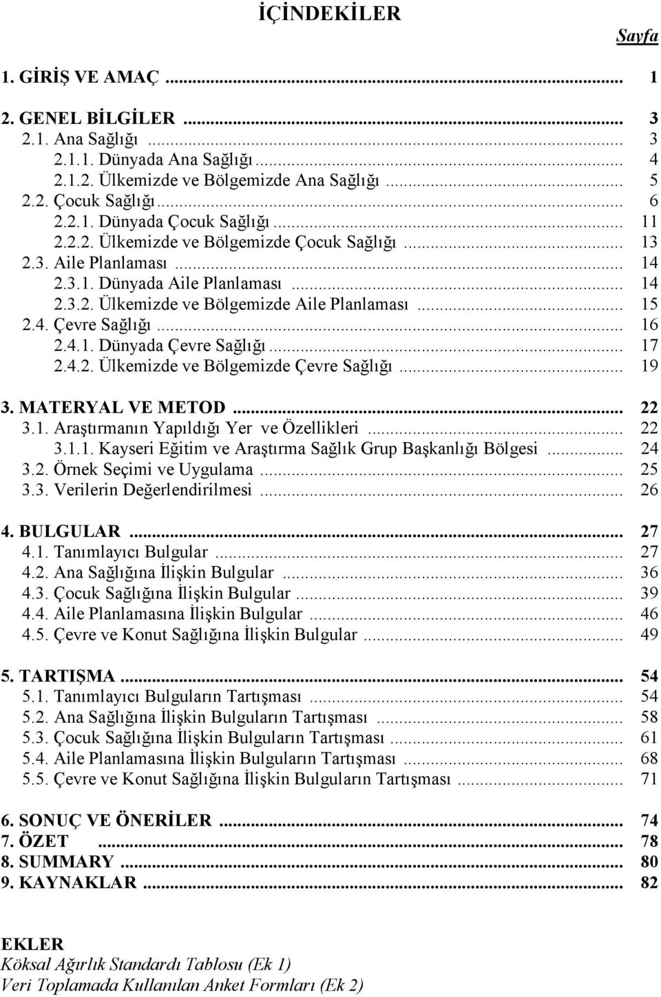 4.1. Dünyada Çevre Sağlığı... 17 2.4.2. Ülkemizde ve Bölgemizde Çevre Sağlığı... 19 3. MATERYAL VE METOD... 22 3.1. Araştırmanın Yapıldığı Yer ve Özellikleri... 22 3.1.1. Kayseri Eğitim ve Araştırma Sağlık Grup Başkanlığı Bölgesi.