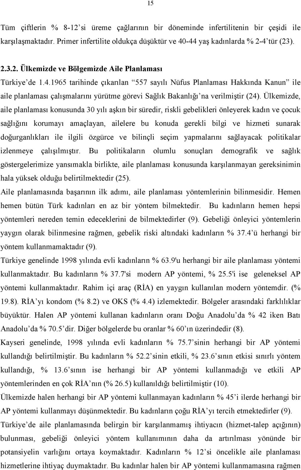 Ülkemizde, aile planlaması konusunda 30 yılı aşkın bir süredir, riskli gebelikleri önleyerek kadın ve çocuk sağlığını korumayı amaçlayan, ailelere bu konuda gerekli bilgi ve hizmeti sunarak