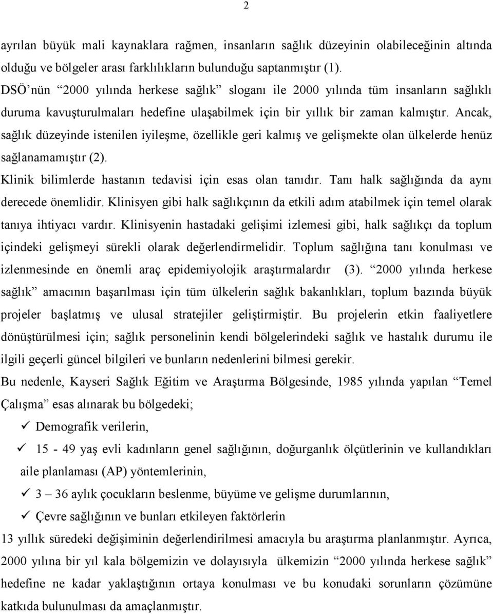 Ancak, sağlık düzeyinde istenilen iyileşme, özellikle geri kalmış ve gelişmekte olan ülkelerde henüz sağlanamamıştır (2). Klinik bilimlerde hastanın tedavisi için esas olan tanıdır.