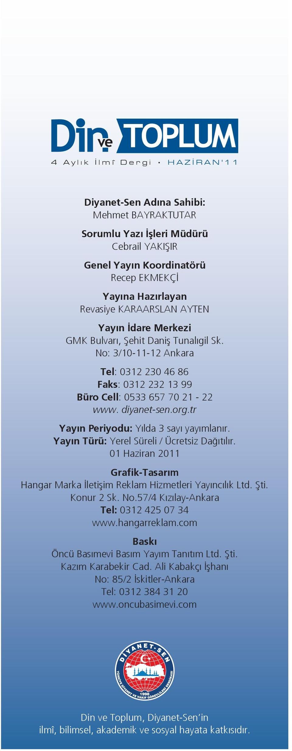 tr Yayın Periyodu: Yılda 3 sayı yayımlanır. Yayın Türü: Yerel Süreli / Ücretsiz Dağıtılır. 01 Haziran 2011 Grafik-Tasarım Hangar Marka İletişim Reklam Hizmetleri Yayıncılık Ltd. Şti. Konur 2 Sk. No.