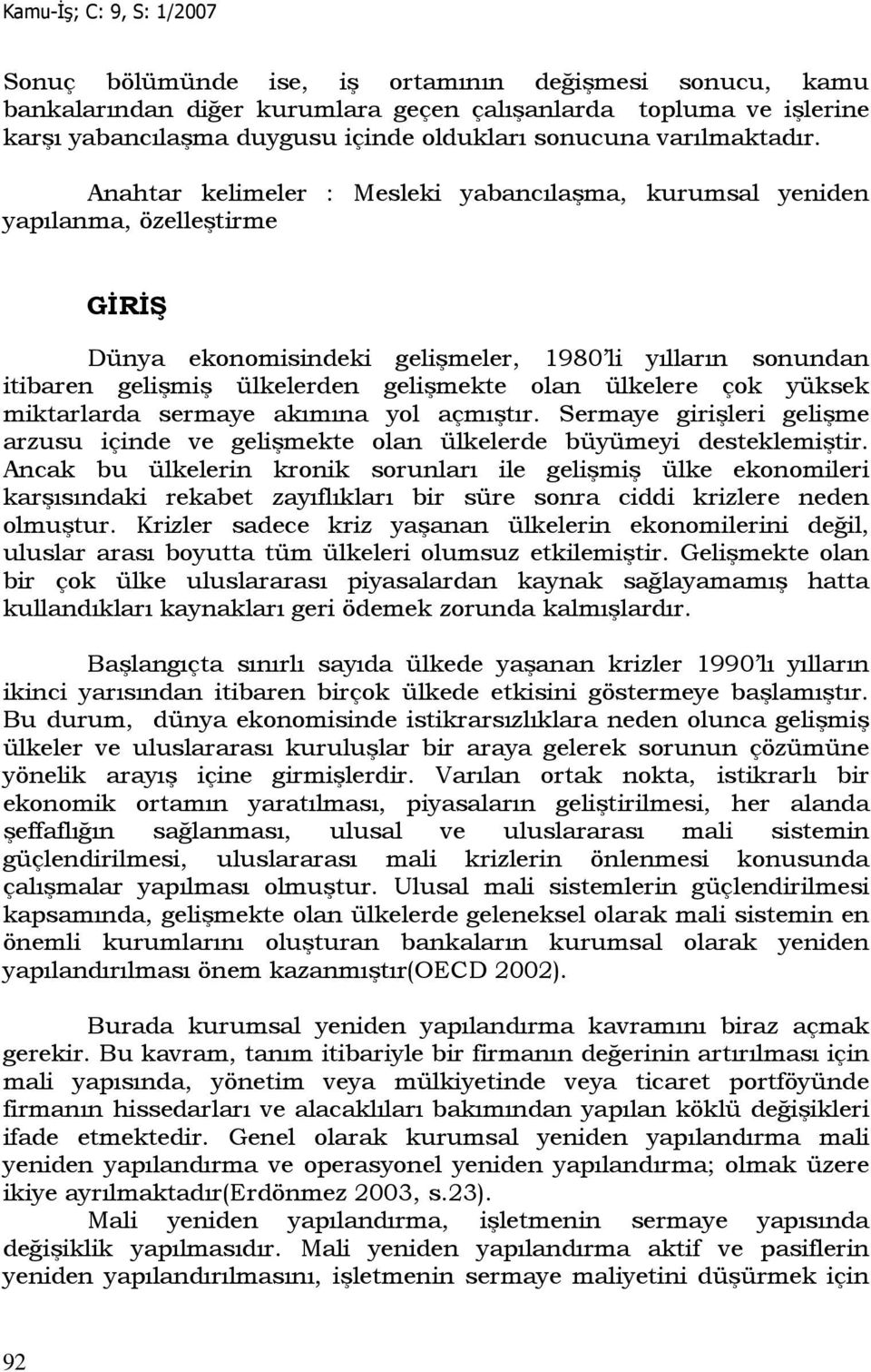 ülkelere çok yüksek miktarlarda sermaye akımına yol açmıştır. Sermaye girişleri gelişme arzusu içinde ve gelişmekte olan ülkelerde büyümeyi desteklemiştir.