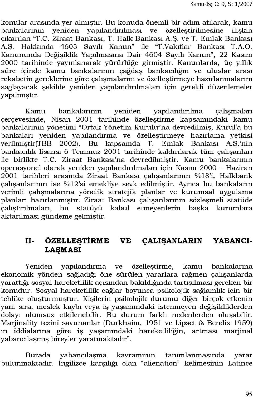 Kanunlarda, üç yıllık süre içinde kamu bankalarının çağdaş bankacılığın ve uluslar arası rekabetin gereklerine göre çalışmalarını ve özelleştirmeye hazırlanmalarını sağlayacak şekilde yeniden