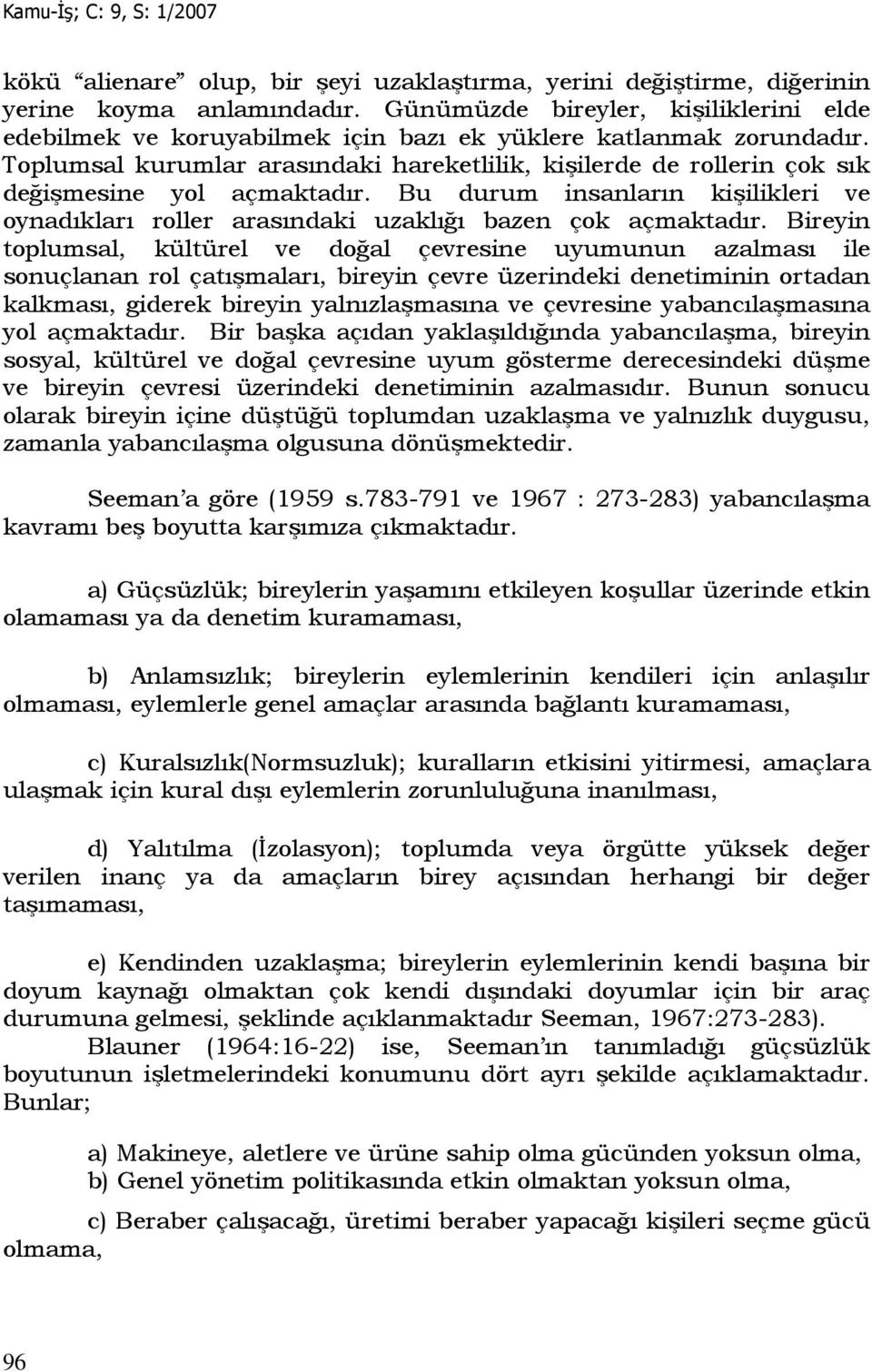 Toplumsal kurumlar arasındaki hareketlilik, kişilerde de rollerin çok sık değişmesine yol açmaktadır. Bu durum insanların kişilikleri ve oynadıkları roller arasındaki uzaklığı bazen çok açmaktadır.