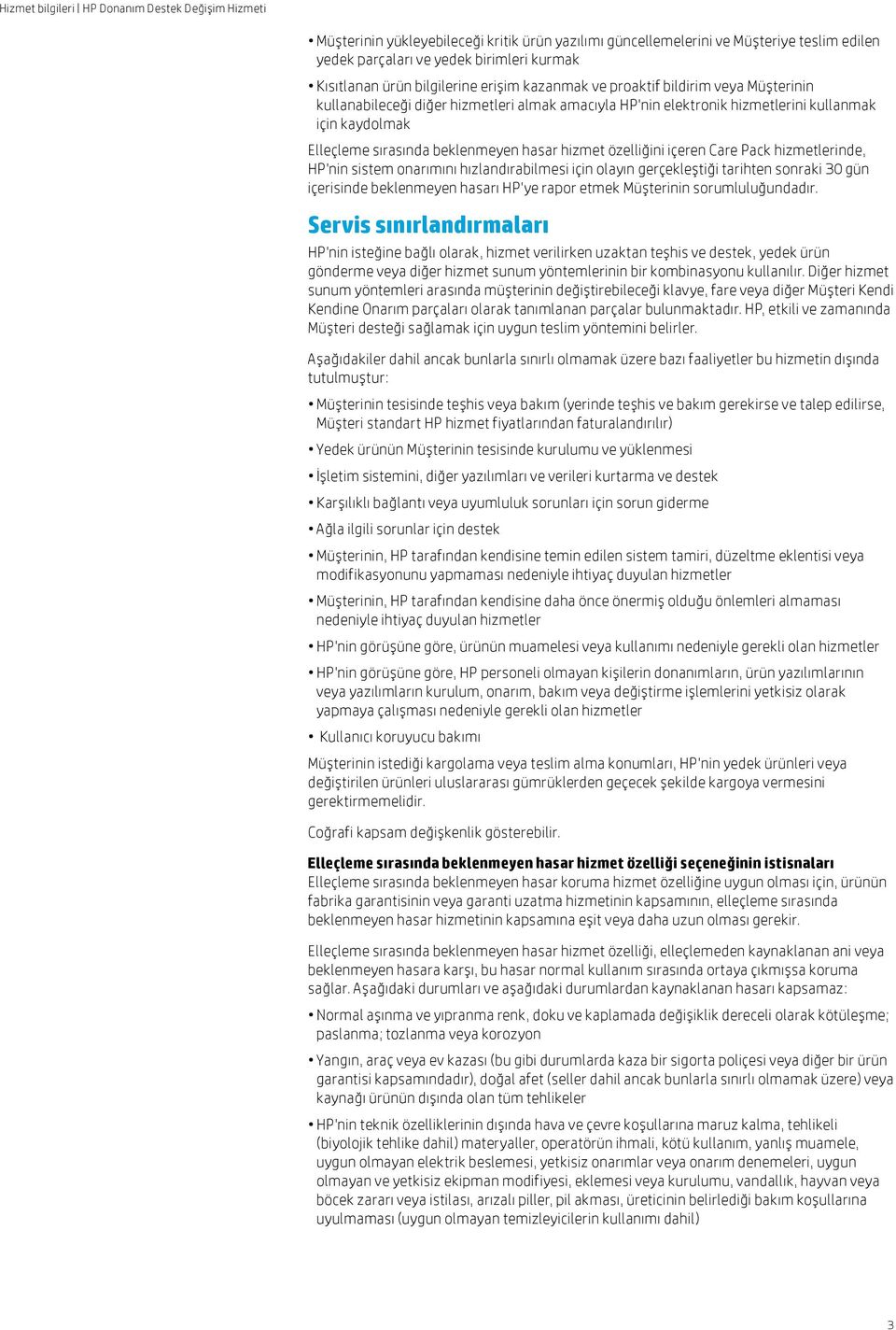 hizmetlerinde, HP'nin sistem onarımını hızlandırabilmesi için olayın gerçekleştiği tarihten sonraki 30 gün içerisinde beklenmeyen hasarı HP'ye rapor etmek Müşterinin sorumluluğundadır.