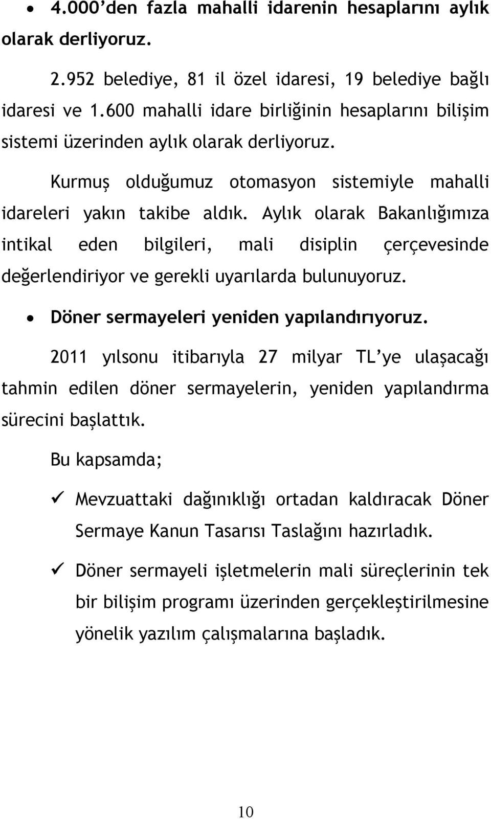 Aylık olarak Bakanlığımıza intikal eden bilgileri, mali disiplin çerçevesinde değerlendiriyor ve gerekli uyarılarda bulunuyoruz. Döner sermayeleri yeniden yapılandırıyoruz.