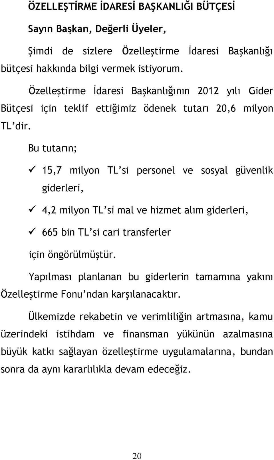 Bu tutarın; 15,7 milyon TL si personel ve sosyal güvenlik giderleri, 4,2 milyon TL si mal ve hizmet alım giderleri, 665 bin TL si cari transferler için öngörülmüştür.