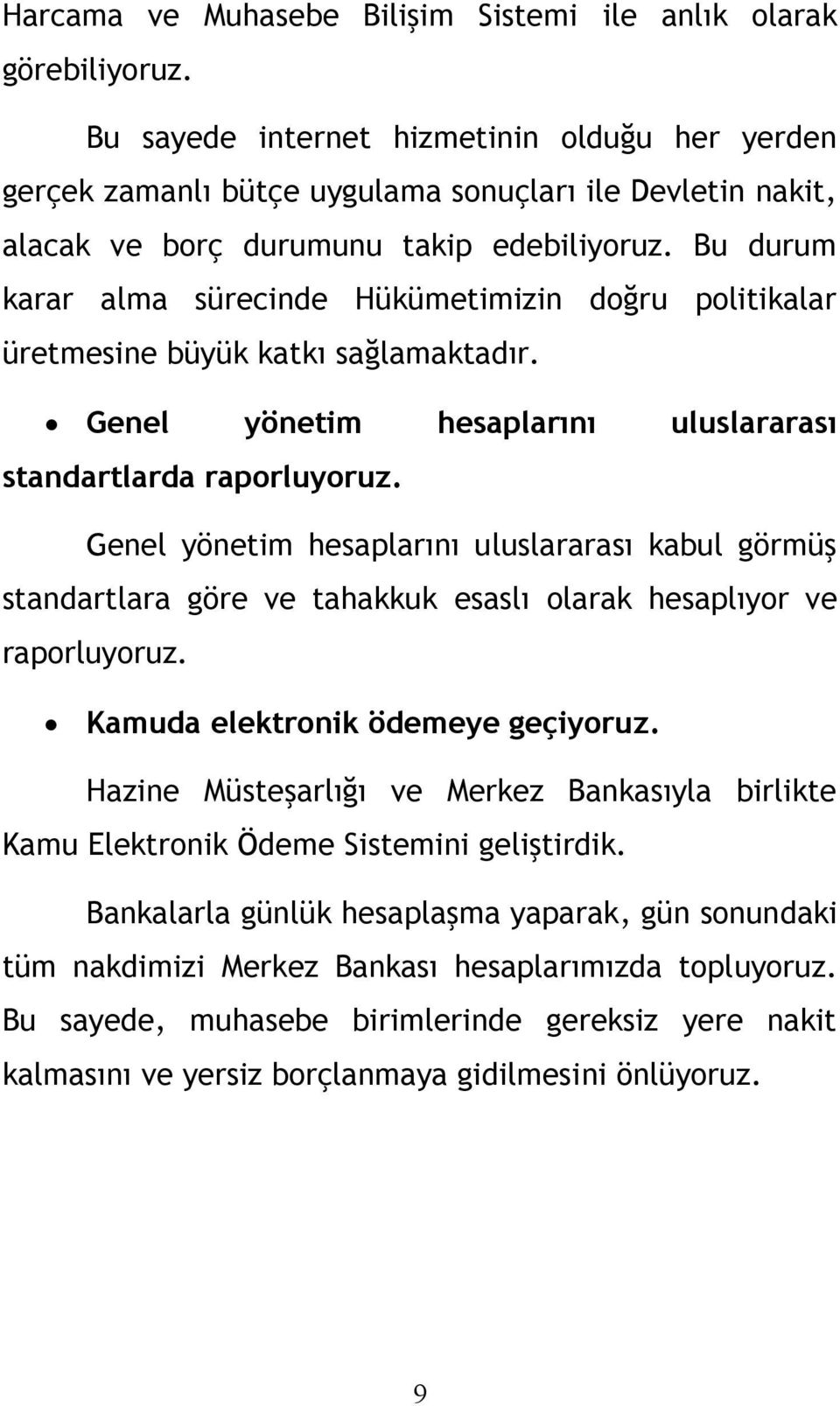 Bu durum karar alma sürecinde Hükümetimizin doğru politikalar üretmesine büyük katkı sağlamaktadır. Genel yönetim hesaplarını uluslararası standartlarda raporluyoruz.