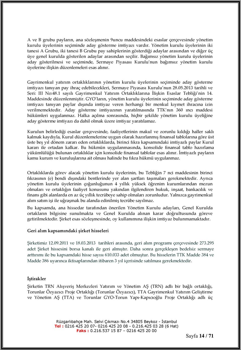 Bağımsız yönetim kurulu üyelerinin aday gösterilmesi ve seçiminde, Sermaye Piyasası Kurulu nun bağımsız yönetim kurulu üyelerine ilişkin düzenlemeleri esas alınır.