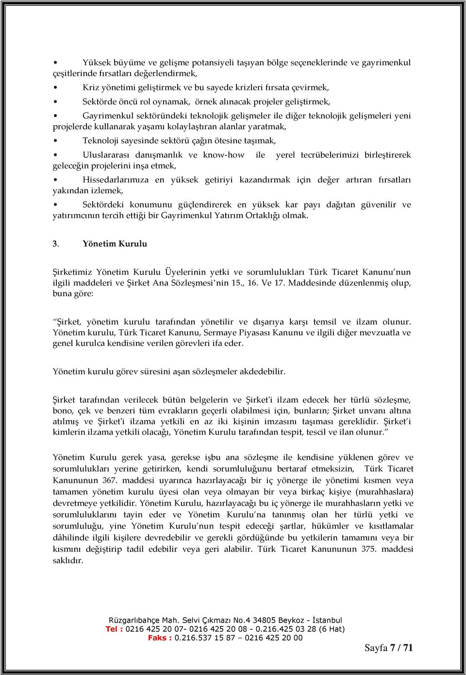 yaratmak, Teknoloji sayesinde sektörü çağın ötesine taşımak, Uluslararası danışmanlık ve know-how ile yerel tecrübelerimizi birleştirerek geleceğin projelerini inşa etmek, Hissedarlarımıza en yüksek