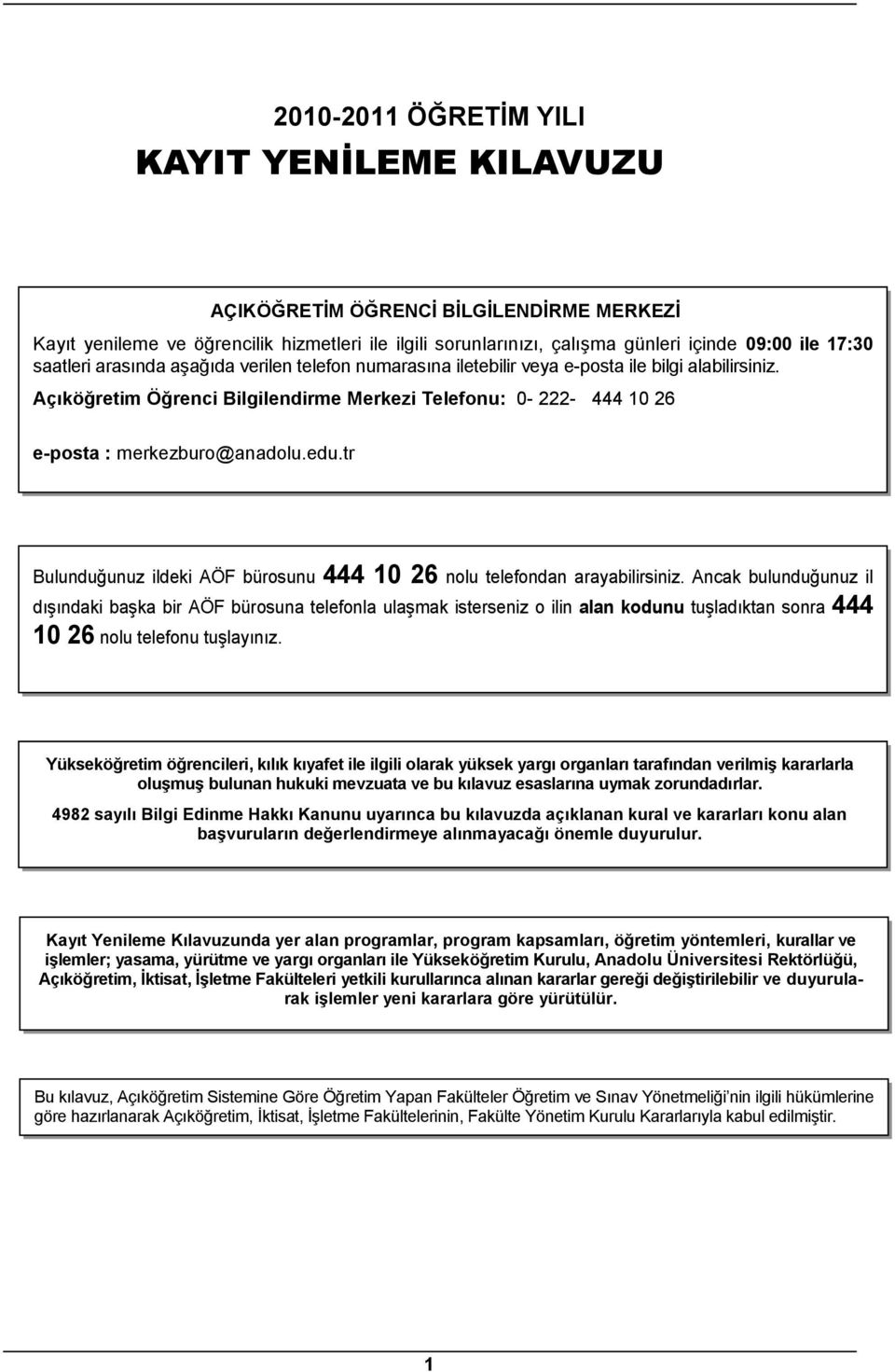 edu.tr Bulunduğunuz ildeki AÖF bürosunu 444 10 26 nolu telefondan arayabilirsiniz.