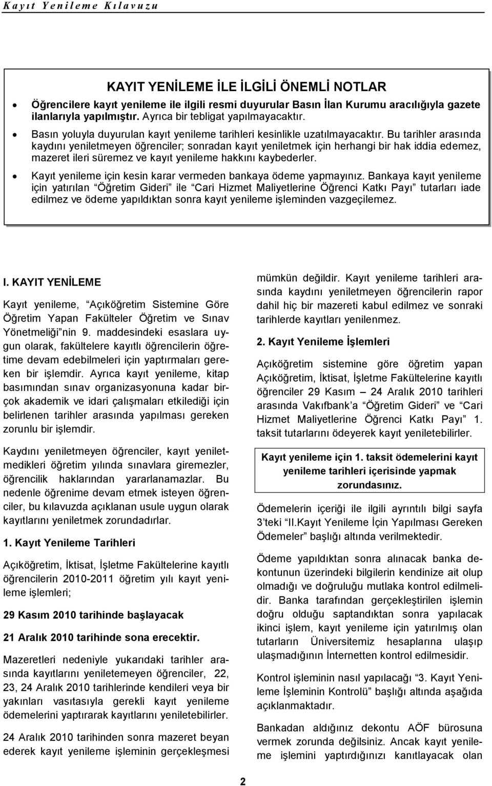 Bu tarihler arasında kaydını yeniletmeyen öğrenciler; sonradan kayıt yeniletmek için herhangi bir hak iddia edemez, mazeret ileri süremez ve kayıt yenileme hakkını kaybederler.